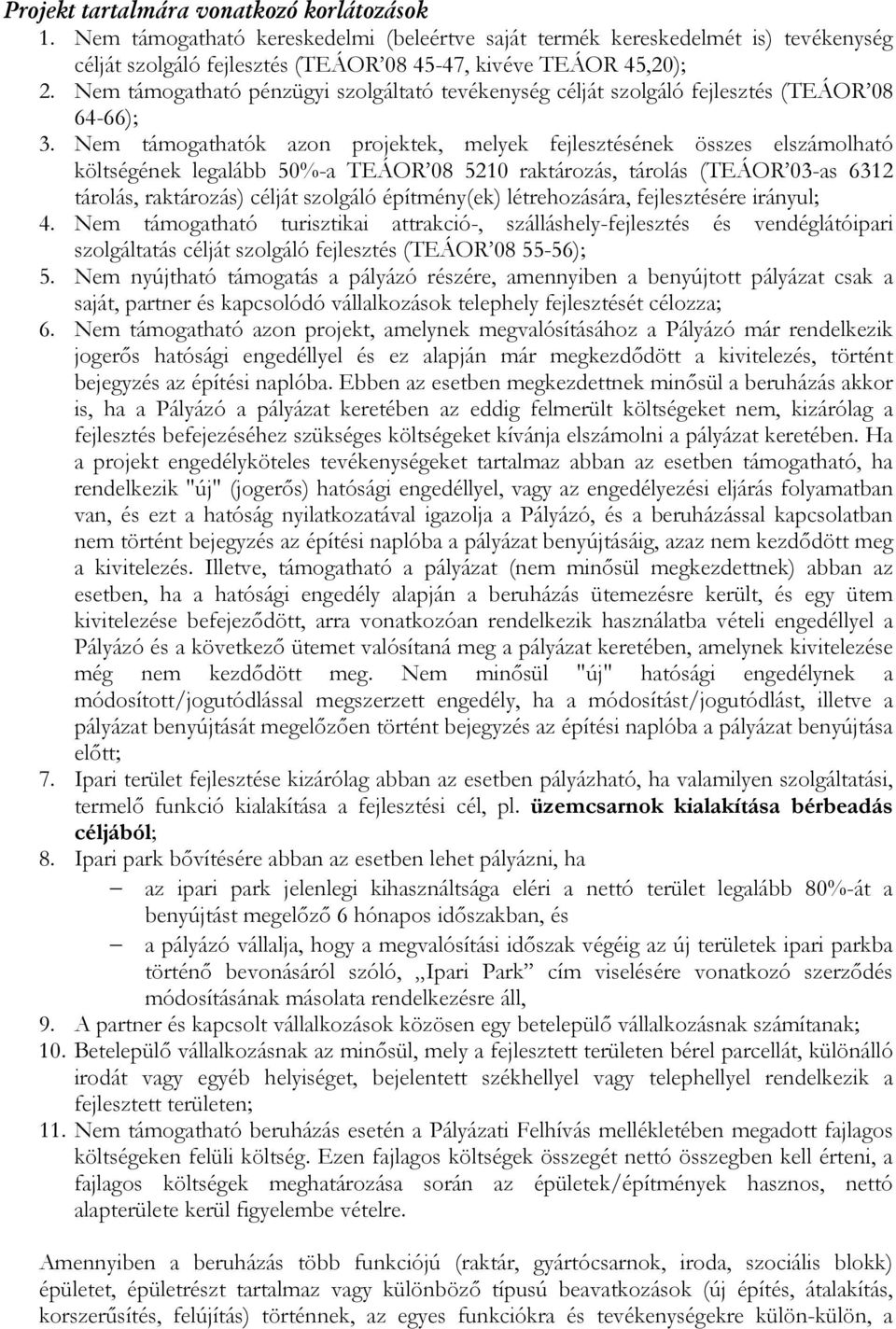 Nem támogathatók azon projektek, melyek fejlesztésének összes elszámolható költségének legalább 50%-a TEÁOR 08 5210 raktározás, tárolás (TEÁOR 03-as 6312 tárolás, raktározás) célját szolgáló