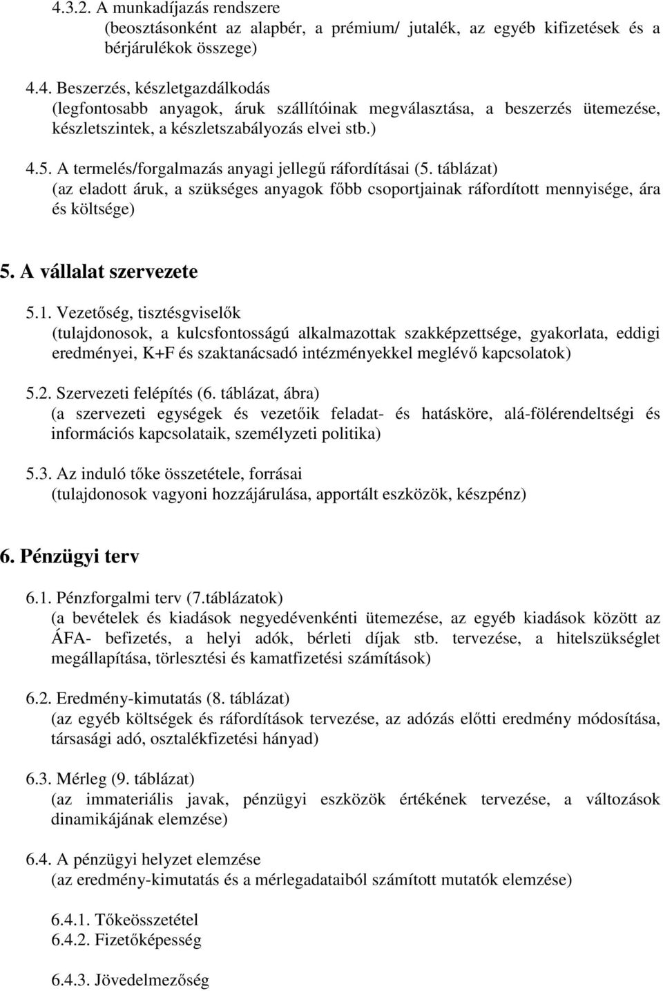 csoportjainak ráfordított mennyisége, ára és költsége) 5 A vállalat szervezete 51 Vezetőség, tisztésgviselők (tulajdonosok, a kulcsfontosságú alkalmazottak szakképzettsége, gyakorlata, eddigi