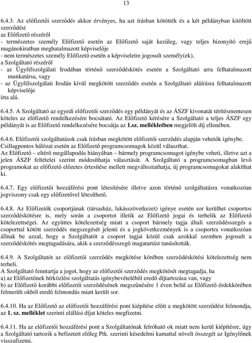 Ügyfélszolgálati Irodában történı szerzıdéskötés esetén a Szolgáltató arra felhatalmazott munkatársa, vagy - az Ügyfélszolgálati Irodán kívül megkötött szerzıdés esetén a Szolgáltató aláírásra