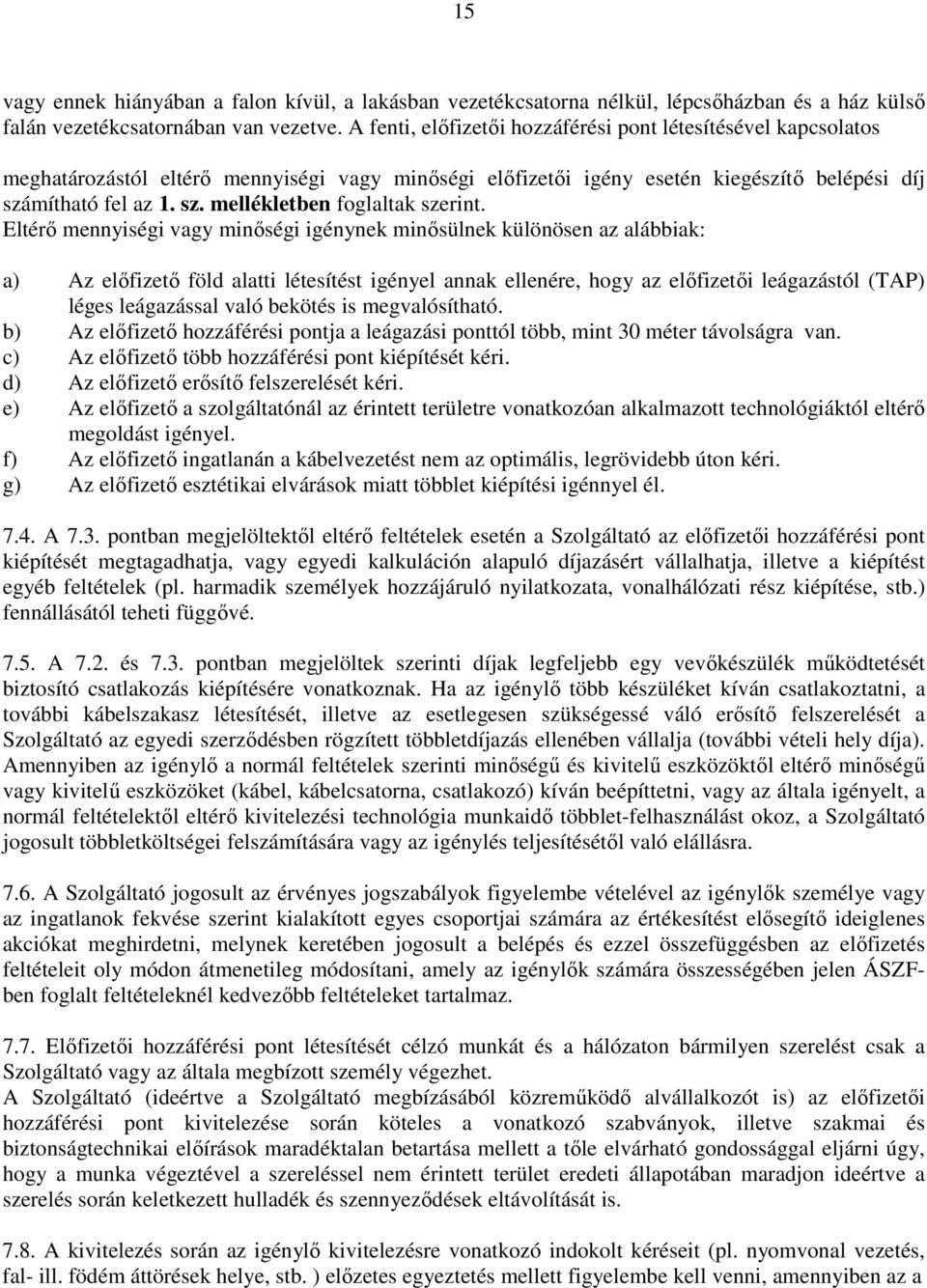 Eltérı mennyiségi vagy minıségi igénynek minısülnek különösen az alábbiak: a) Az elıfizetı föld alatti létesítést igényel annak ellenére, hogy az elıfizetıi leágazástól (TAP) léges leágazással való