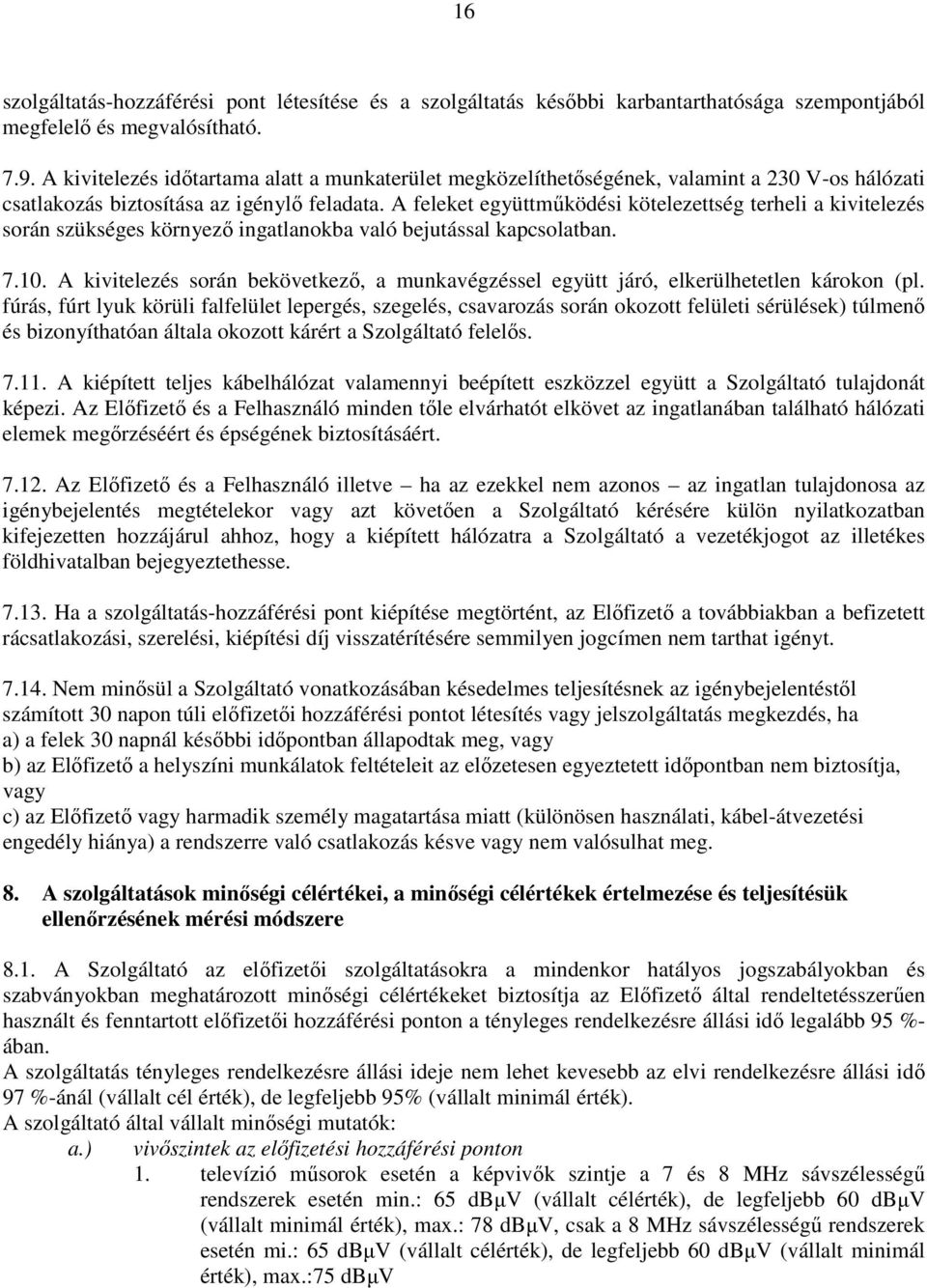 A feleket együttmőködési kötelezettség terheli a kivitelezés során szükséges környezı ingatlanokba való bejutással kapcsolatban. 7.10.