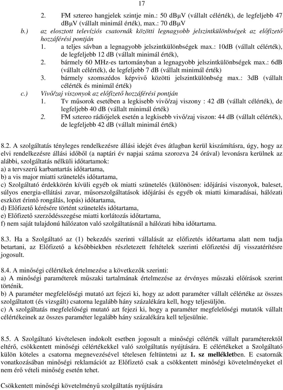 : 10dB (vállalt célérték), de legfeljebb 12 db (vállalt minimál érték), 2. bármely 60 MHz-es tartományban a legnagyobb jelszintkülönbségek max.