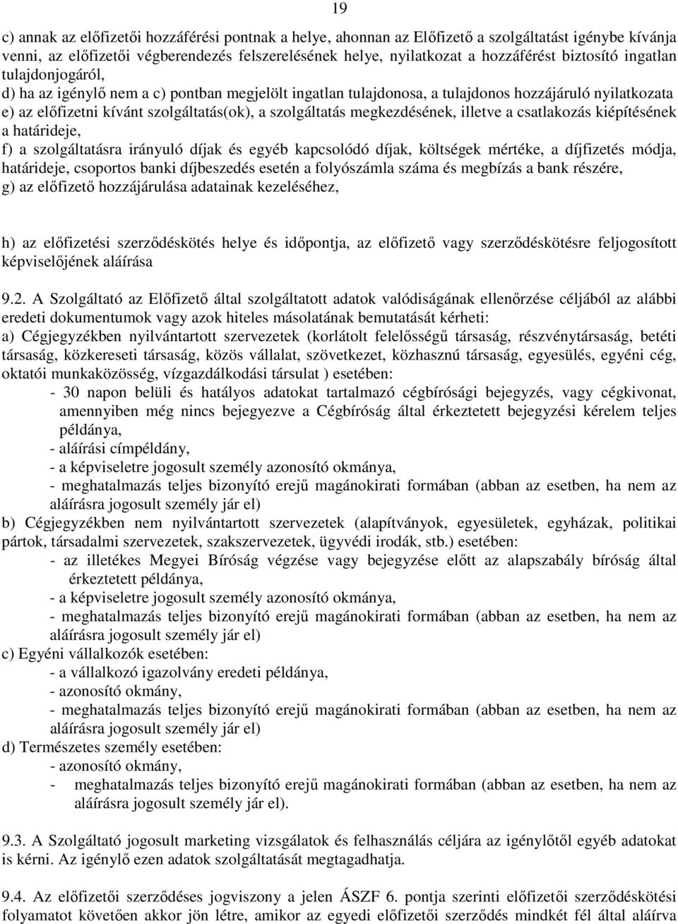 megkezdésének, illetve a csatlakozás kiépítésének a határideje, f) a szolgáltatásra irányuló díjak és egyéb kapcsolódó díjak, költségek mértéke, a díjfizetés módja, határideje, csoportos banki