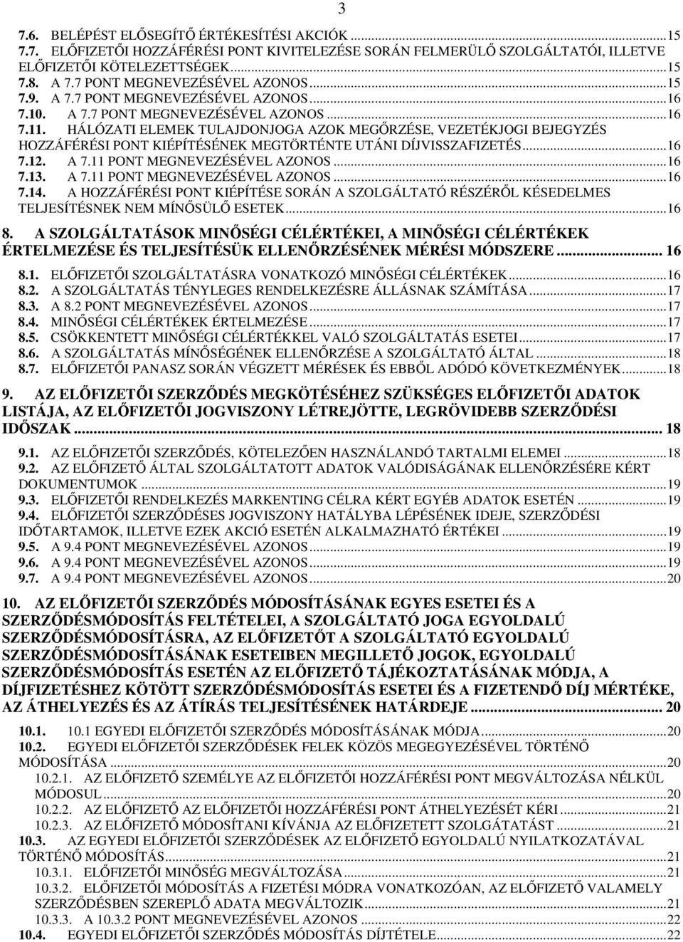 HÁLÓZATI ELEMEK TULAJDONJOGA AZOK MEGİRZÉSE, VEZETÉKJOGI BEJEGYZÉS HOZZÁFÉRÉSI PONT KIÉPÍTÉSÉNEK MEGTÖRTÉNTE UTÁNI DÍJVISSZAFIZETÉS...16 7.12. A 7.11 PONT MEGNEVEZÉSÉVEL AZONOS...16 7.13. A 7.11 PONT MEGNEVEZÉSÉVEL AZONOS...16 7.14.