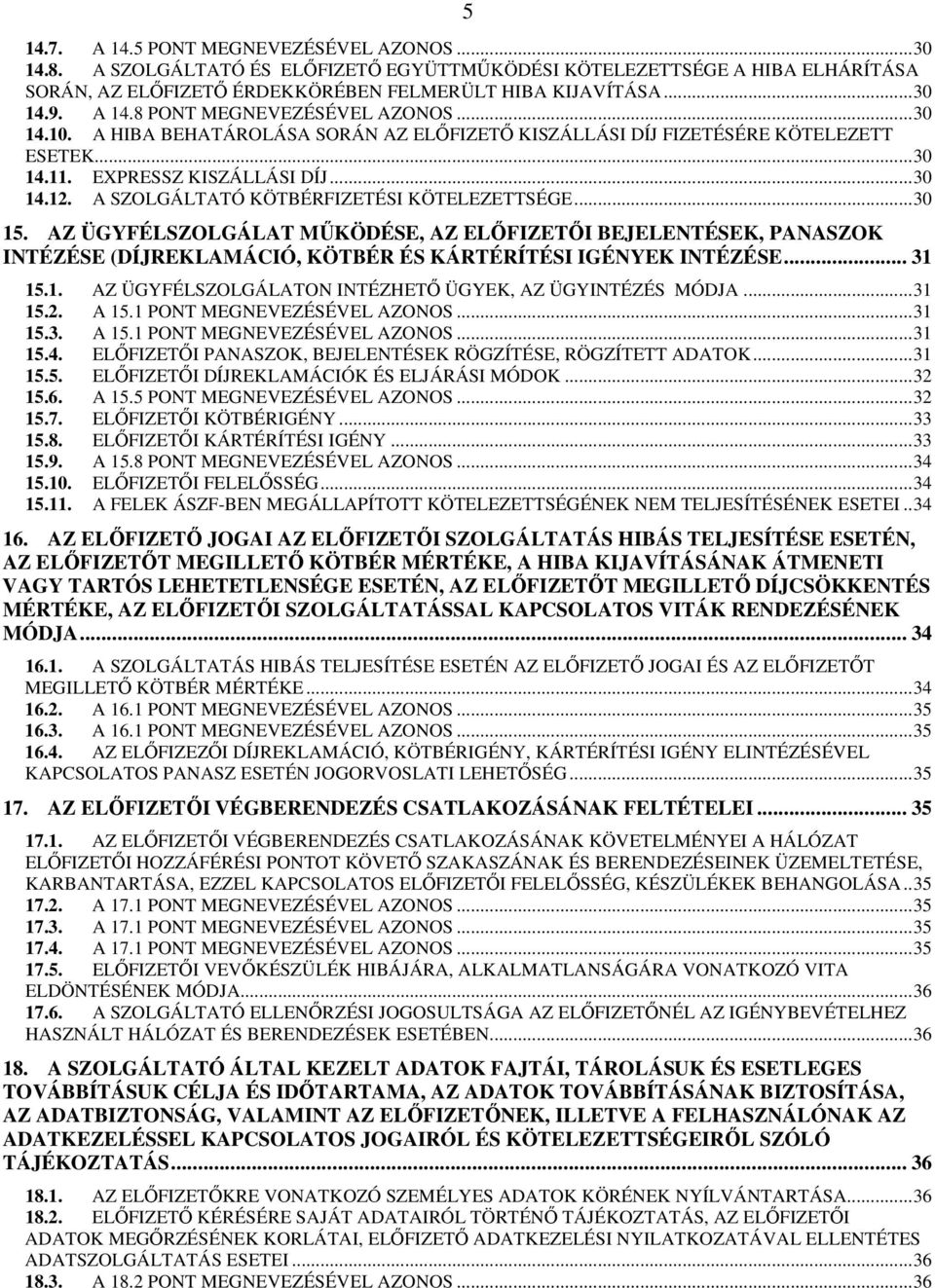 A SZOLGÁLTATÓ KÖTBÉRFIZETÉSI KÖTELEZETTSÉGE...30 15. AZ ÜGYFÉLSZOLGÁLAT MŐKÖDÉSE, AZ ELİFIZETİI BEJELENTÉSEK, PANASZOK INTÉZÉSE (DÍJREKLAMÁCIÓ, KÖTBÉR ÉS KÁRTÉRÍTÉSI IGÉNYEK INTÉZÉSE... 31 15.1. AZ ÜGYFÉLSZOLGÁLATON INTÉZHETİ ÜGYEK, AZ ÜGYINTÉZÉS MÓDJA.