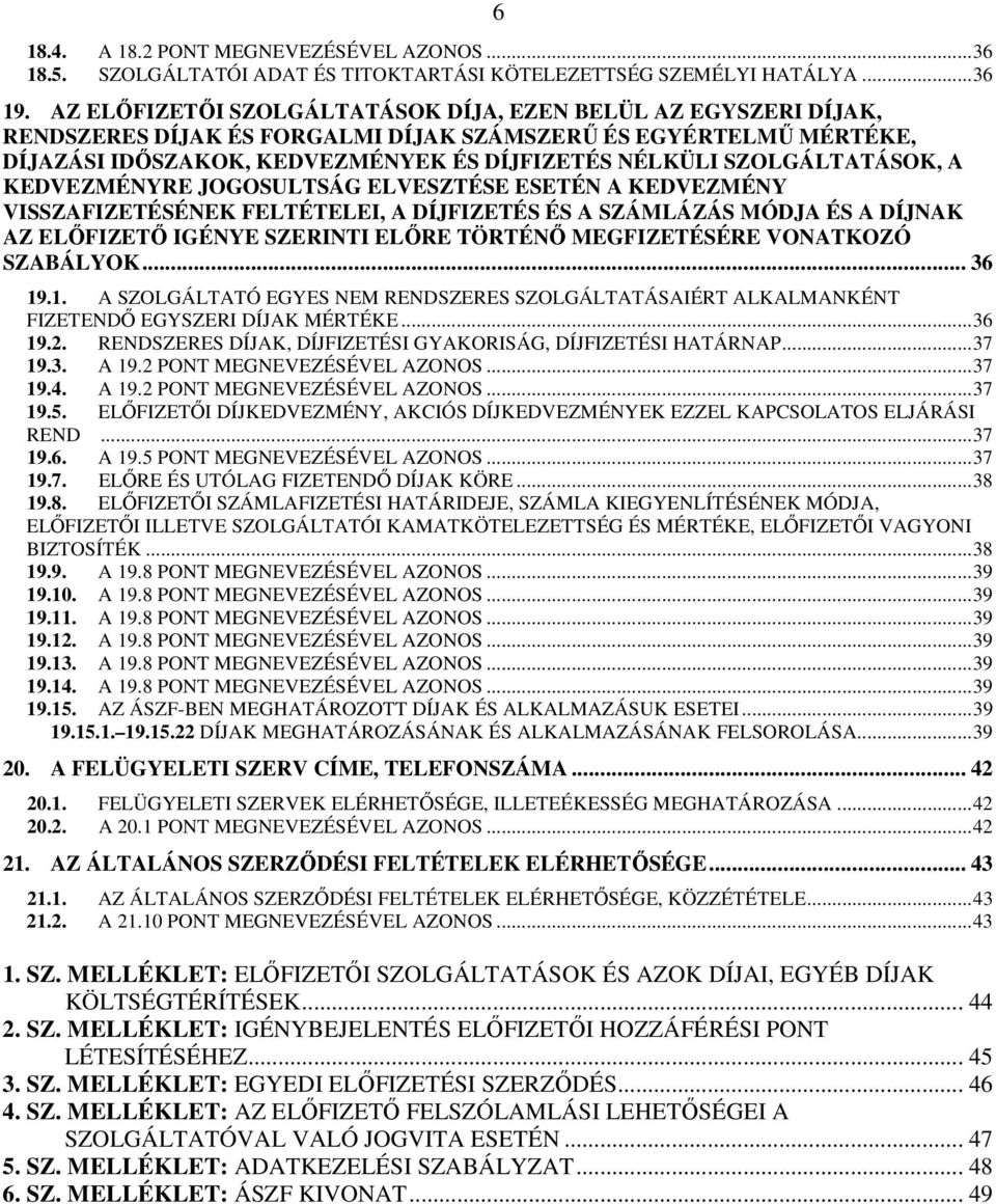 SZOLGÁLTATÁSOK, A KEDVEZMÉNYRE JOGOSULTSÁG ELVESZTÉSE ESETÉN A KEDVEZMÉNY VISSZAFIZETÉSÉNEK FELTÉTELEI, A DÍJFIZETÉS ÉS A SZÁMLÁZÁS MÓDJA ÉS A DÍJNAK AZ ELİFIZETİ IGÉNYE SZERINTI ELİRE TÖRTÉNİ
