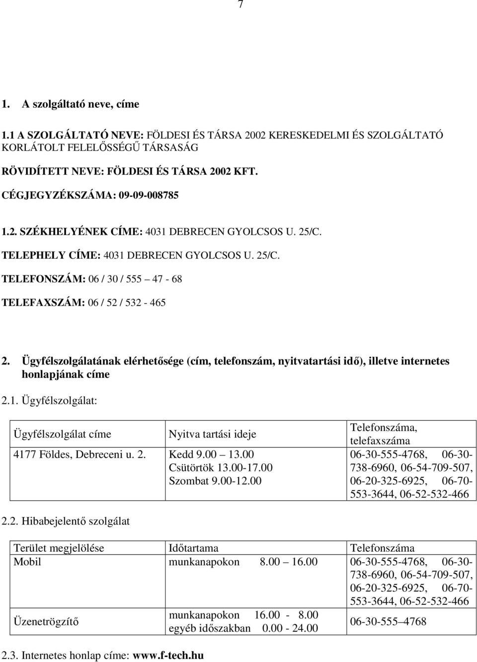 Ügyfélszolgálatának elérhetısége (cím, telefonszám, nyitvatartási idı), illetve internetes honlapjának címe 2.1. Ügyfélszolgálat: Ügyfélszolgálat címe Nyitva tartási ideje 4177 Földes, Debreceni u. 2. Kedd 9.