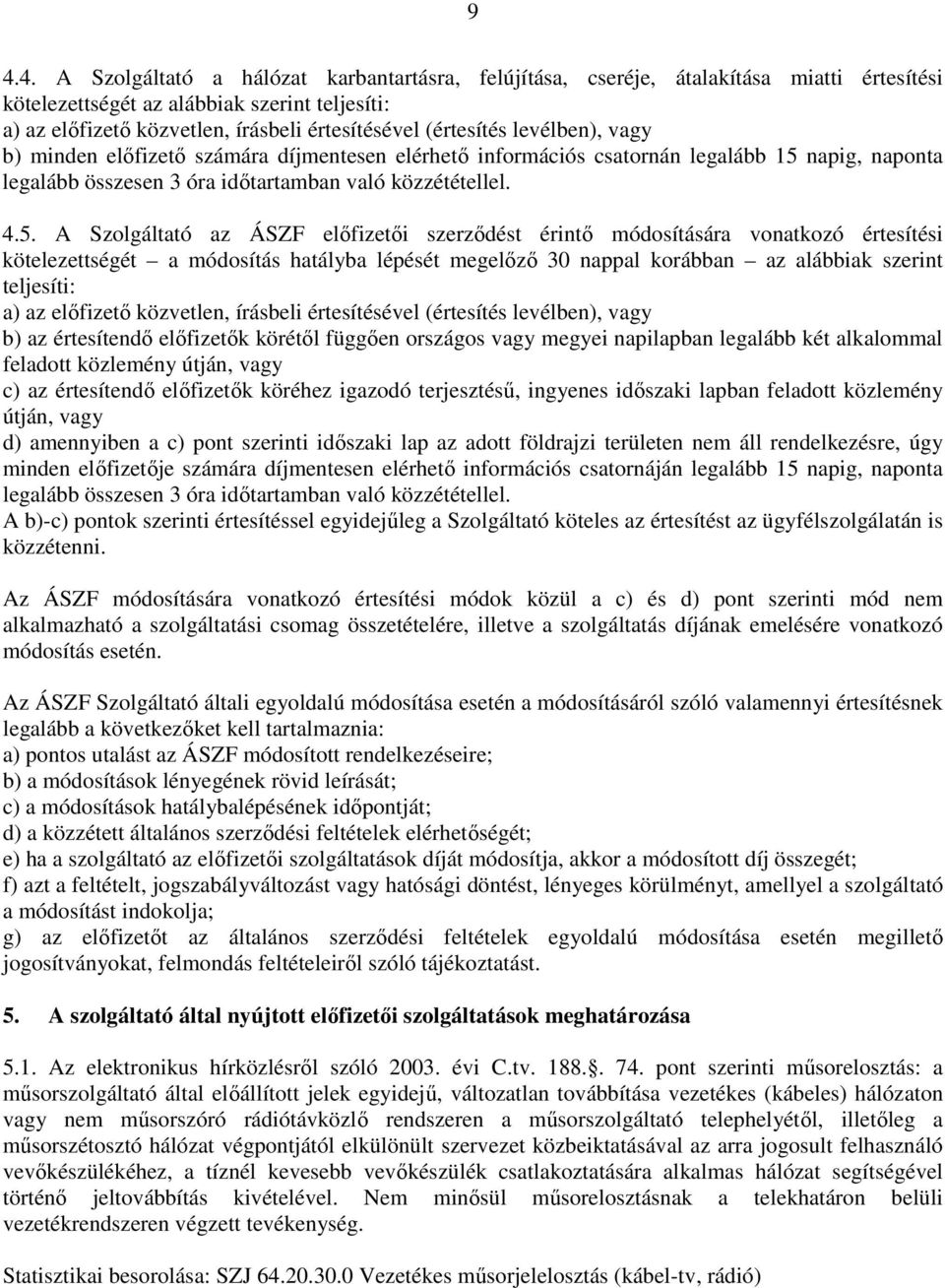 napig, naponta legalább összesen 3 óra idıtartamban való közzététellel. 4.5.