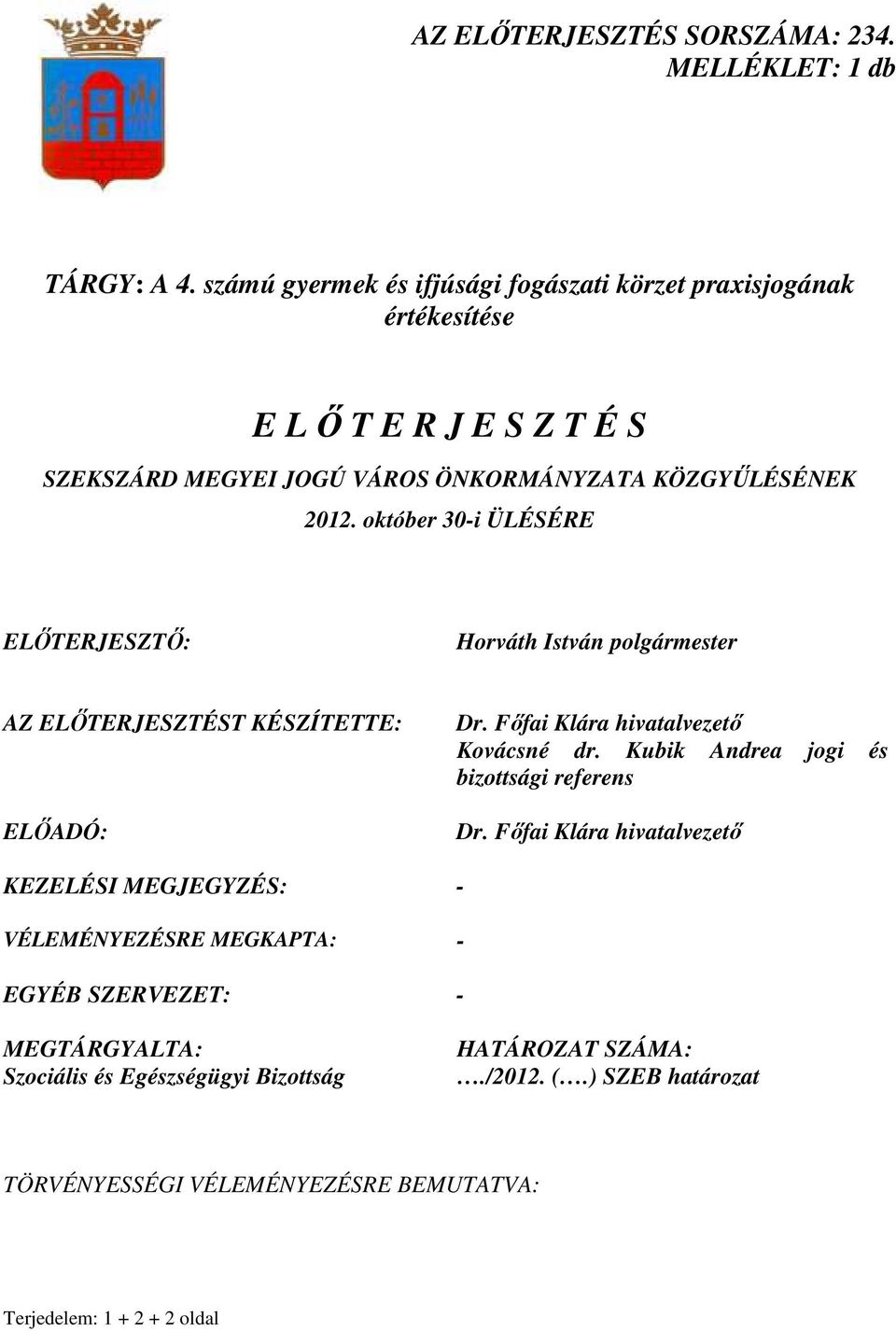 október 30-i ÜLÉSÉRE ELİTERJESZTİ: Horváth István polgármester AZ ELİTERJESZTÉST KÉSZÍTETTE: ELİADÓ: Dr. Fıfai Klára hivatalvezetı Kovácsné dr.