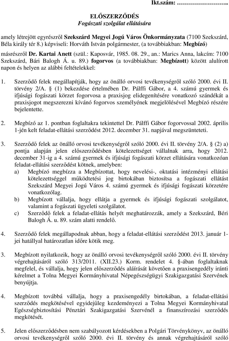 ) fogorvos (a továbbiakban: Megbízott) között alulírott napon és helyen az alábbi feltételekkel: 1. Szerzıdı felek megállapítják, hogy az önálló orvosi tevékenységrıl szóló 2000. évi II. törvény 2/A.