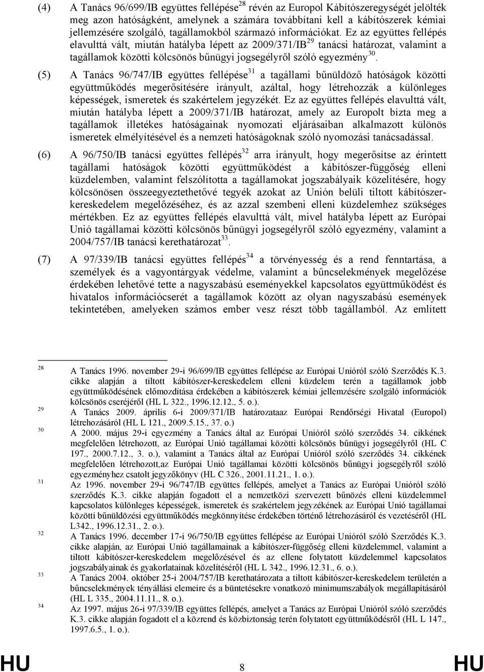 Ez az együttes fellépés elavulttá vált, miután hatályba lépett az 2009/371/IB 29 tanácsi határozat, valamint a tagállamok közötti kölcsönös bűnügyi jogsegélyről szóló egyezmény 30.