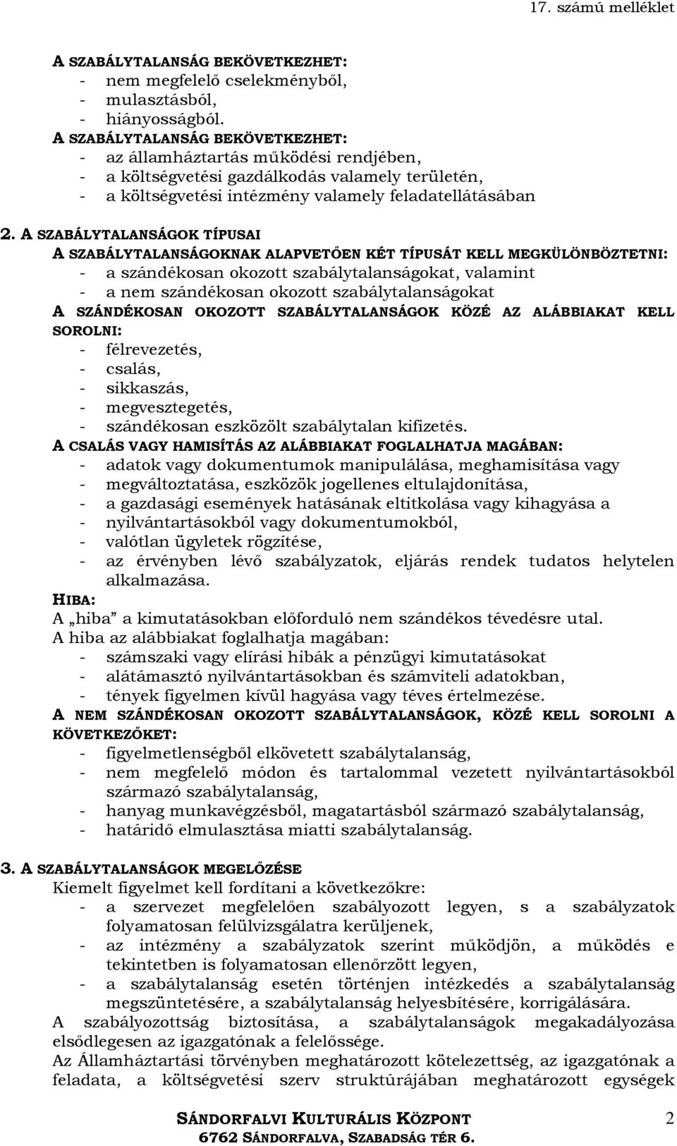 A SZABÁLYTALANSÁGOK TÍPUSAI A SZABÁLYTALANSÁGOKNAK ALAPVETİEN KÉT TÍPUSÁT KELL MEGKÜLÖNBÖZTETNI: - a szándékosan okozott szabálytalanságokat, valamint - a nem szándékosan okozott szabálytalanságokat