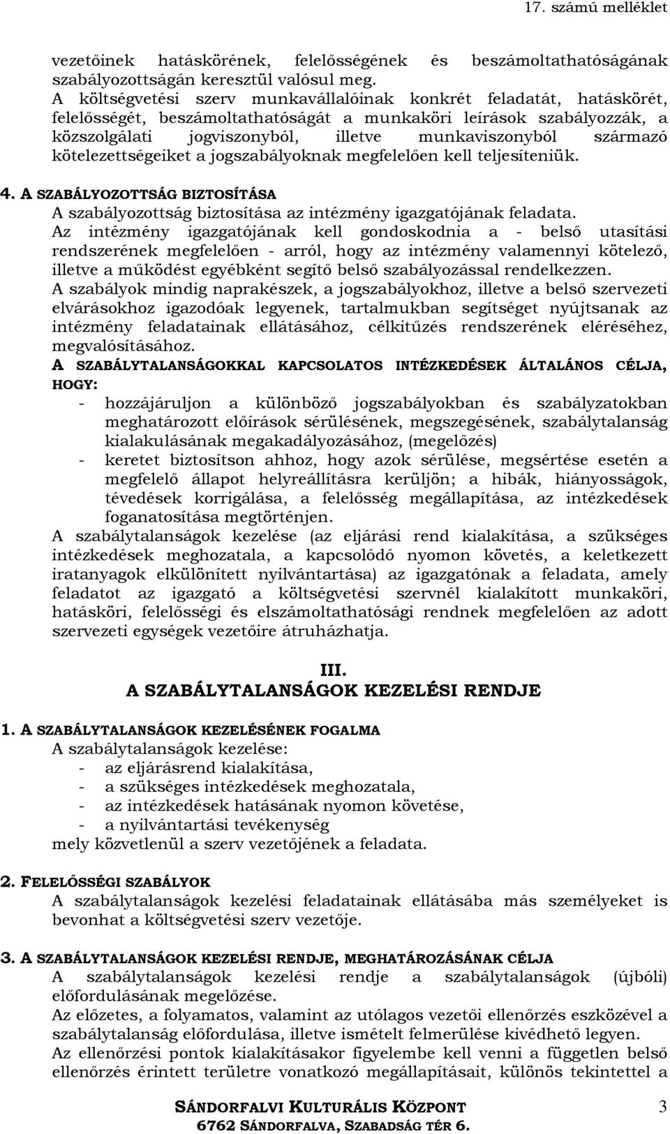 származó kötelezettségeiket a jogszabályoknak megfelelıen kell teljesíteniük. 4. A SZABÁLYOZOTTSÁG BIZTOSÍTÁSA A szabályozottság biztosítása az intézmény igazgatójának feladata.