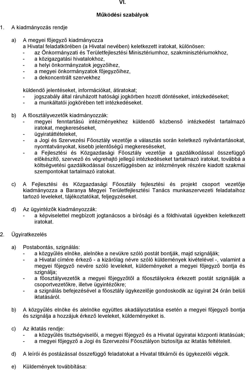 szakminisztériumokhoz, - a közigazgatási hivatalokhoz, - a helyi önkormányzatok jegyzőihez, - a megyei önkormányzatok főjegyzőihez, - a dekoncentrált szervekhez küldendő jelentéseket, információkat,