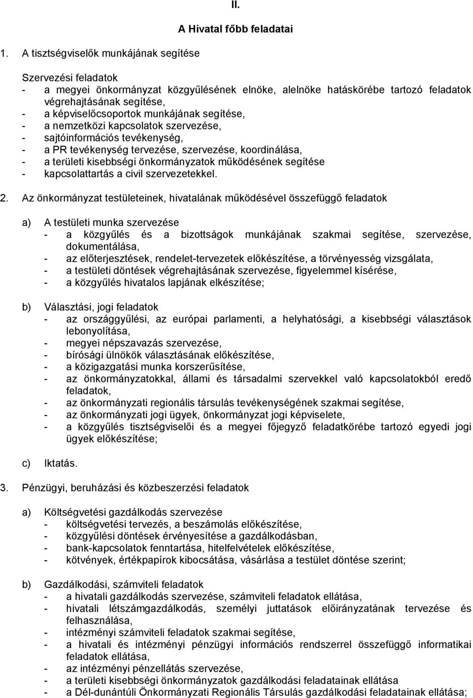 segítése, - a nemzetközi kapcsolatok szervezése, - sajtóinformációs tevékenység, - a PR tevékenység tervezése, szervezése, koordinálása, - a területi kisebbségi önkormányzatok működésének segítése -