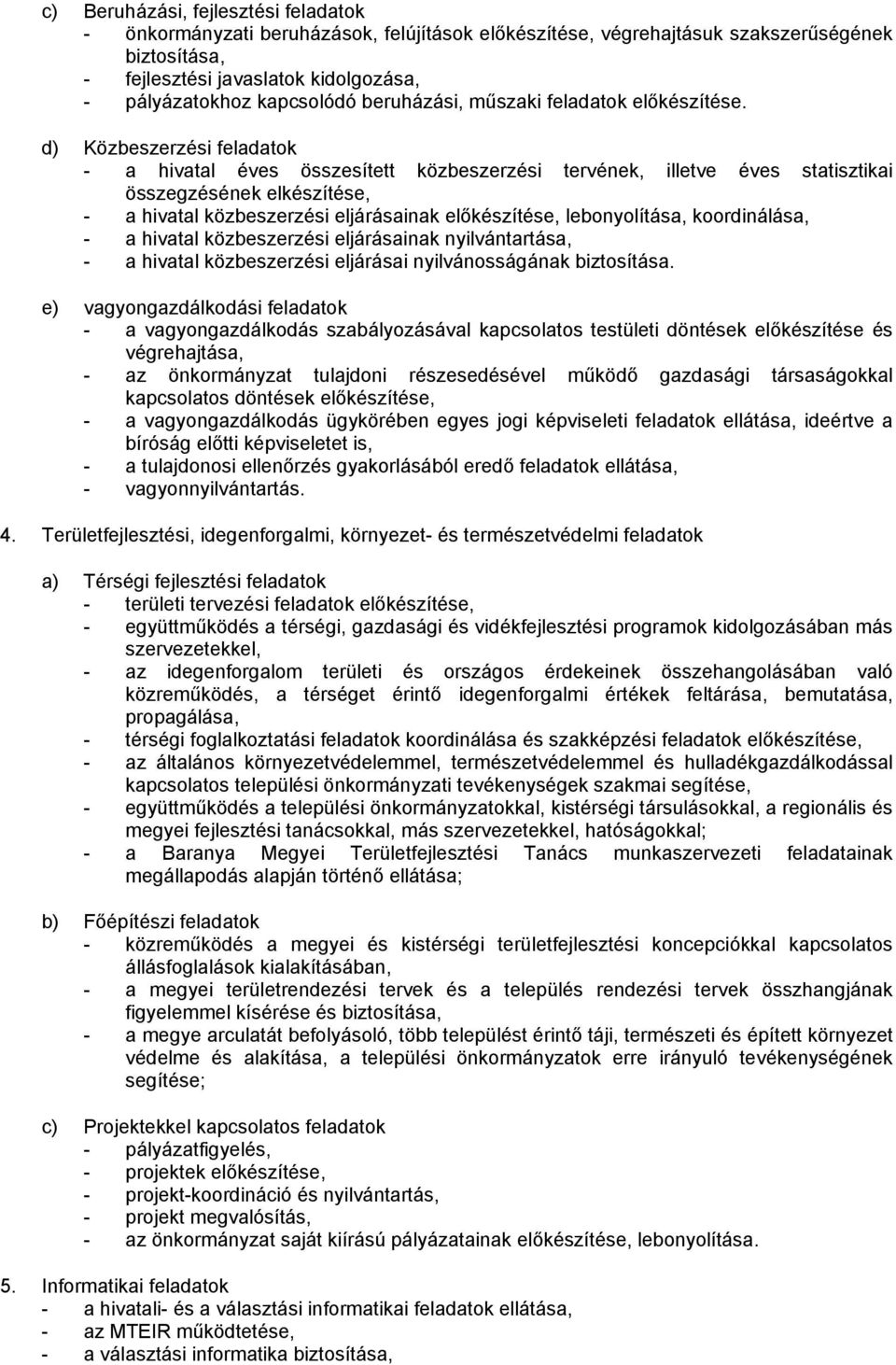 d) Közbeszerzési feladatok - a hivatal éves összesített közbeszerzési tervének, illetve éves statisztikai összegzésének elkészítése, - a hivatal közbeszerzési eljárásainak előkészítése,