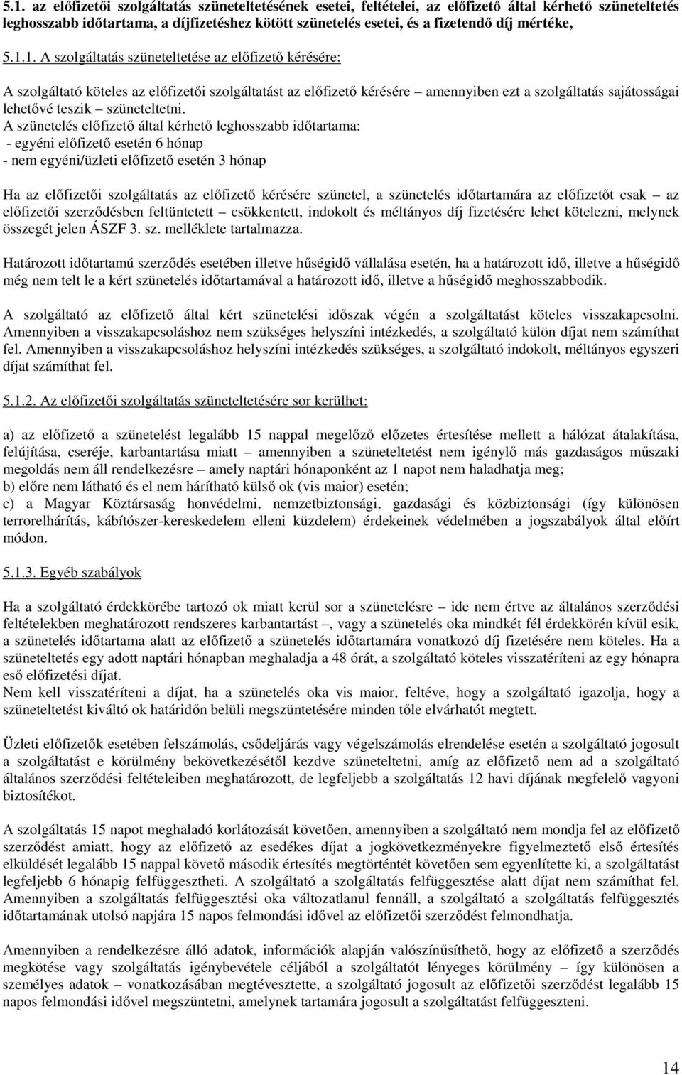 1. A szolgáltatás szüneteltetése az előfizető kérésére: A szolgáltató köteles az előfizetői szolgáltatást az előfizető kérésére amennyiben ezt a szolgáltatás sajátosságai lehetővé teszik