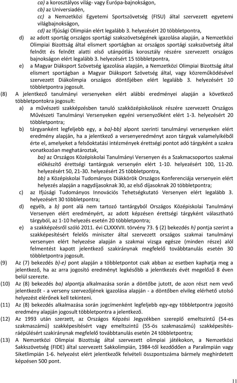 helyezésért 20 többletpontra, d) az adott sportág országos sportági szakszövetségének igazolása alapján, a Nemzetközi Olimpiai Bizottság által elismert sportágban az országos sportági szakszövetség