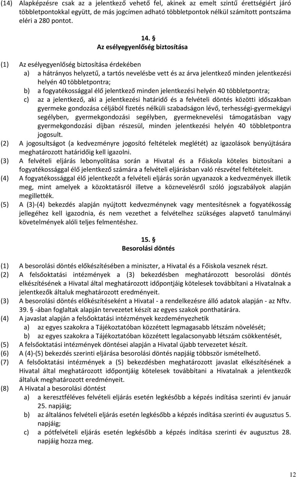 a fogyatékossággal élő jelentkező minden jelentkezési helyén 40 többletpontra; c) az a jelentkező, aki a jelentkezési határidő és a felvételi döntés közötti időszakban gyermeke gondozása céljából