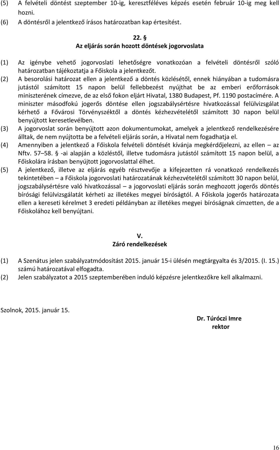 (2) A besorolási határozat ellen a jelentkező a döntés közlésétől, ennek hiányában a tudomásra jutástól számított 15 napon belül fellebbezést nyújthat be az emberi erőforrások miniszterének címezve,