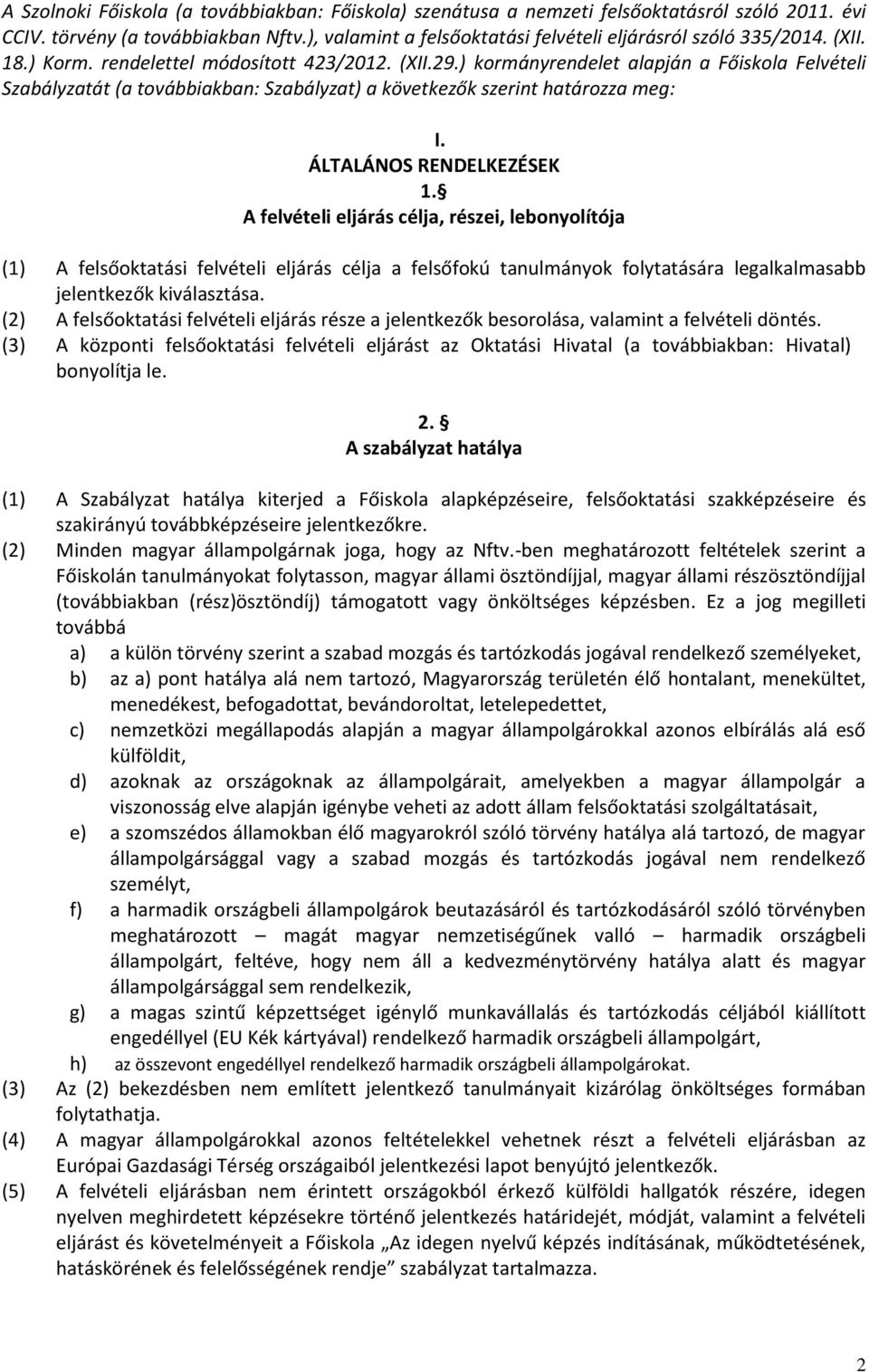 ÁLTALÁNOS RENDELKEZÉSEK 1. A felvételi eljárás célja, részei, lebonyolítója (1) A felsőoktatási felvételi eljárás célja a felsőfokú tanulmányok folytatására legalkalmasabb jelentkezők kiválasztása.