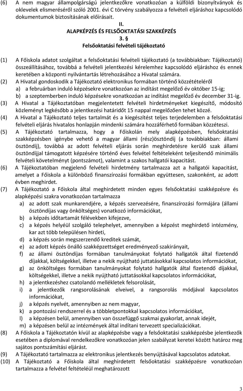 Felsőoktatási felvételi tájékoztató (1) A Főiskola adatot szolgáltat a felsőoktatási felvételi tájékoztató (a továbbiakban: Tájékoztató) összeállításához, továbbá a felvételi jelentkezési kérelemhez