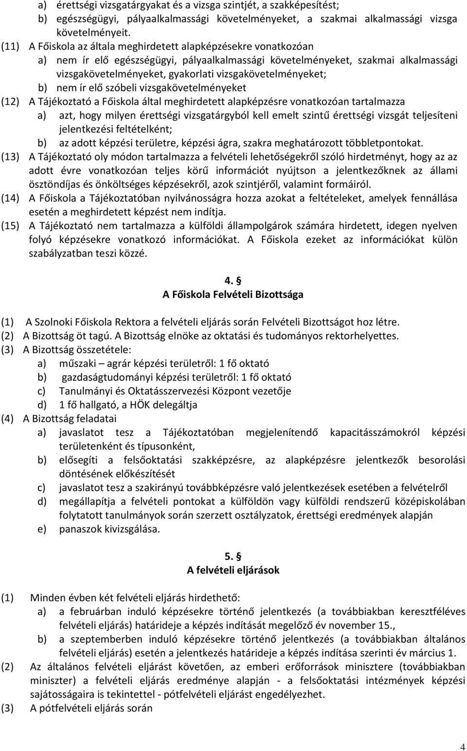 vizsgakövetelményeket; b) nem ír elő szóbeli vizsgakövetelményeket (12) A Tájékoztató a Főiskola által meghirdetett alapképzésre vonatkozóan tartalmazza a) azt, hogy milyen érettségi vizsgatárgyból