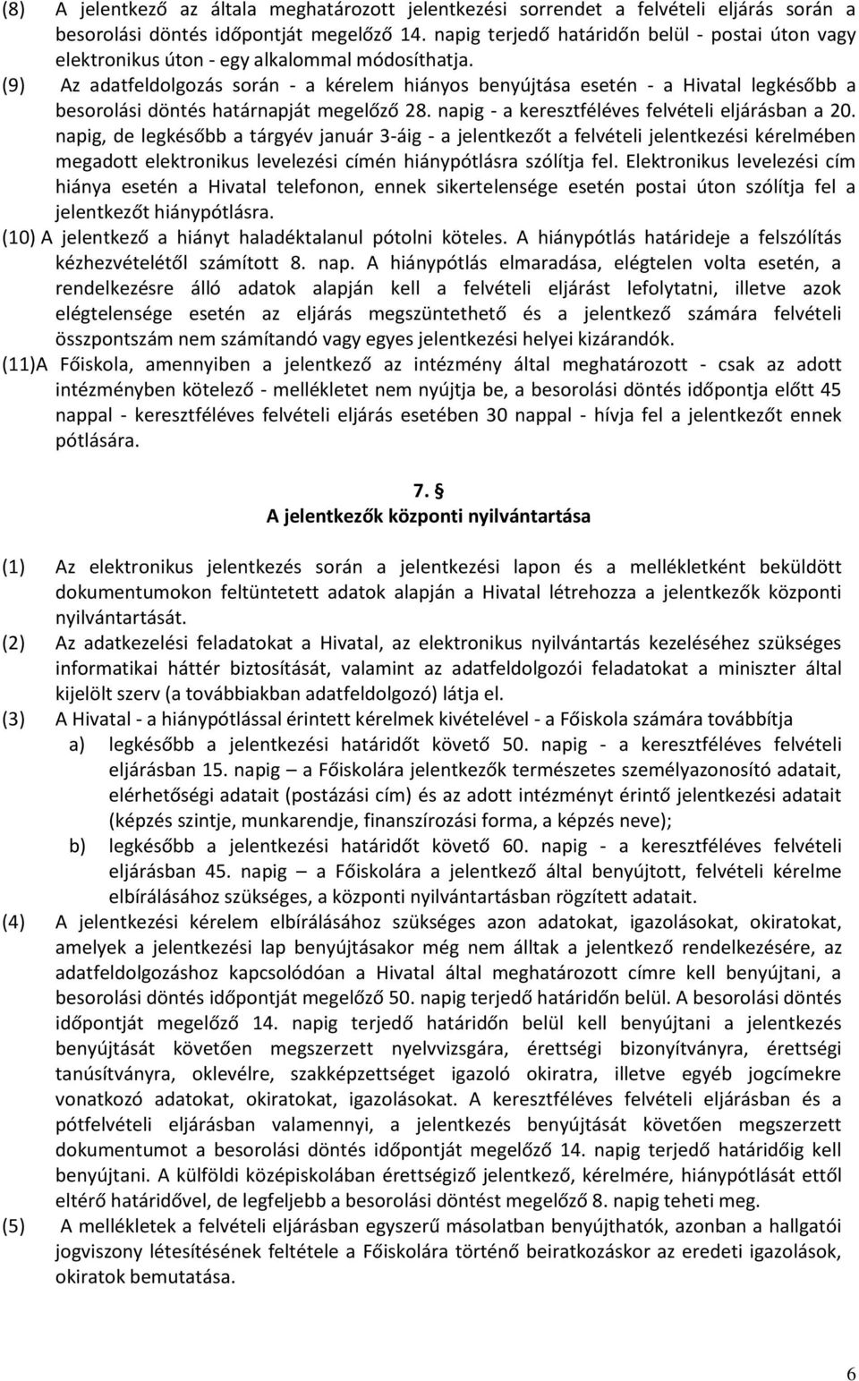 (9) Az adatfeldolgozás során - a kérelem hiányos benyújtása esetén - a Hivatal legkésőbb a besorolási döntés határnapját megelőző 28. napig - a keresztféléves felvételi eljárásban a 20.