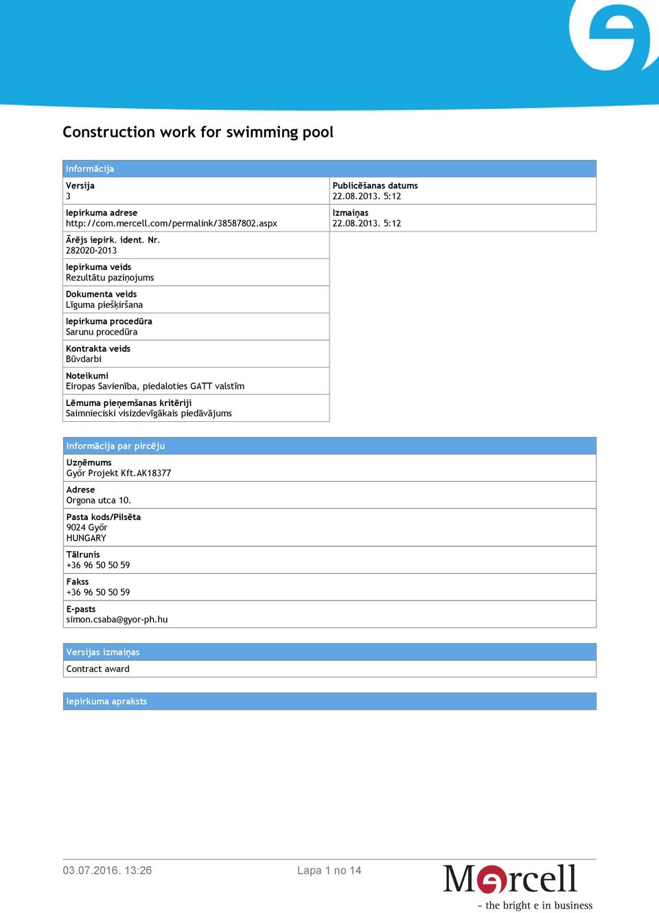 piedaloties GATT valstīm Lēmuma pieņemšanas kritēriji Saimnieciski visizdevīgākais piedāvājums Publicēšanas datums 22.08.2013. 5:12 Izmaiņas 22.08.2013. 5:12 Informācija par pircēju Uzņēmums Győr Projekt Kft.
