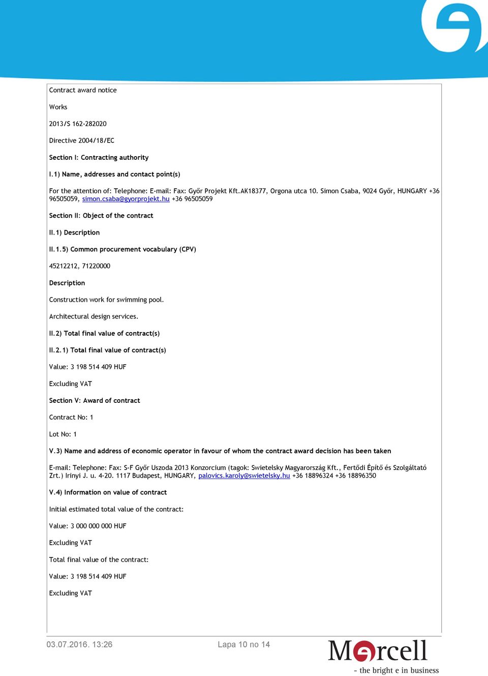 hu +36 96505059 Section II: Object of the contract II.1) Description II.1.5) Common procurement vocabulary (CPV) 45212212, 71220000 Description Construction work for swimming pool.