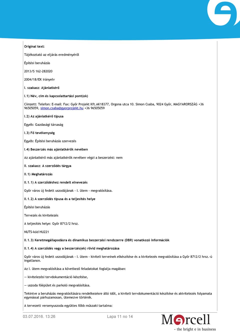 hu +36 96505059 I.2) Az ajánlatkérő típusa Egyéb: Gazdasági társaság I.3) Fő tevékenység Egyéb: Építési beruházás szervezés I.