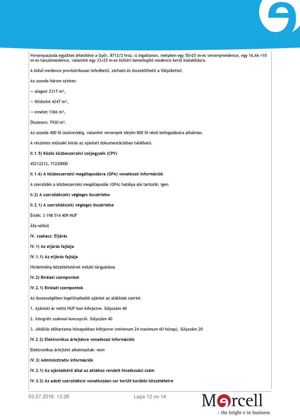 A külső medence provizórikusan lefedhető, zárható és összeköthető a főépülettel. Az uszoda három szintes: alagsor 2317 m², földszint 4247 m², emelet 1366 m², Összesen: 7930 m².