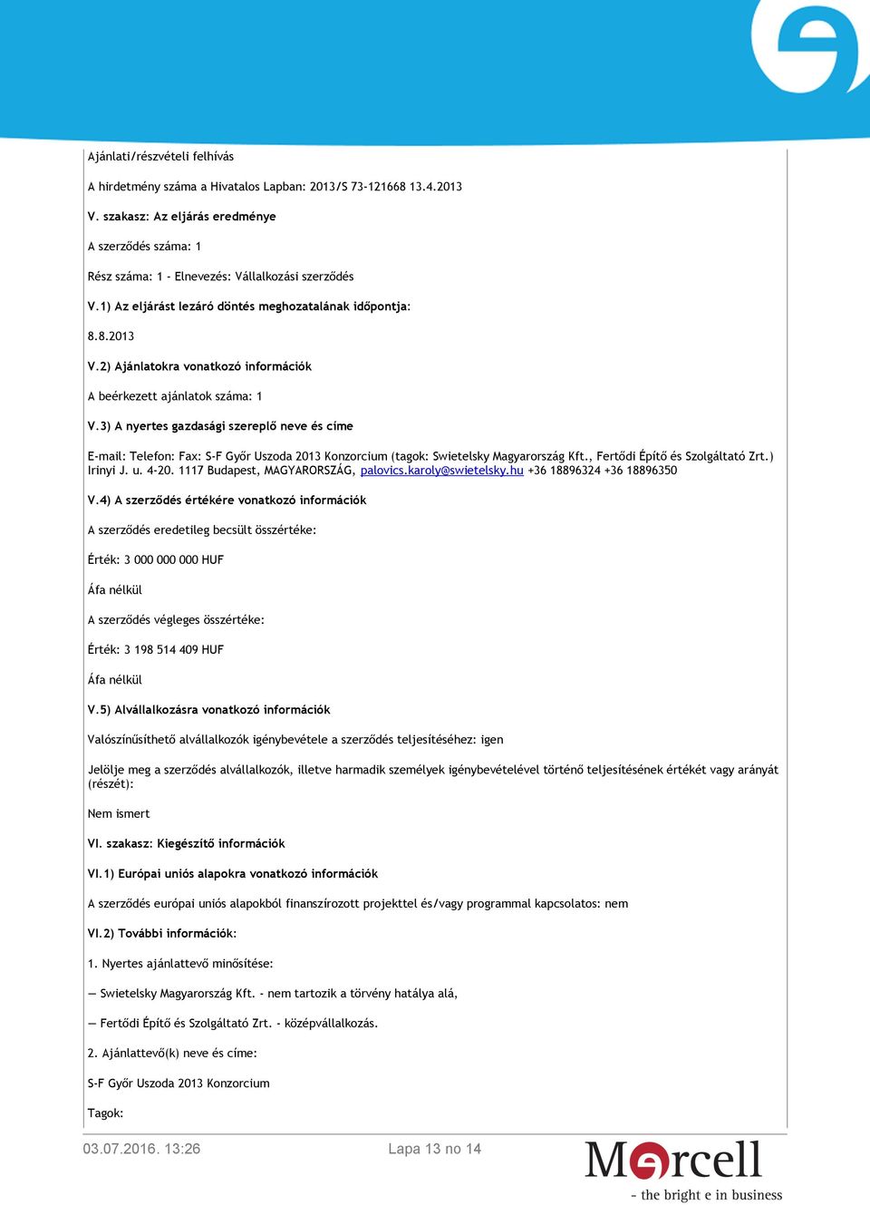 2) Ajánlatokra vonatkozó információk A beérkezett ajánlatok száma: 1 V.