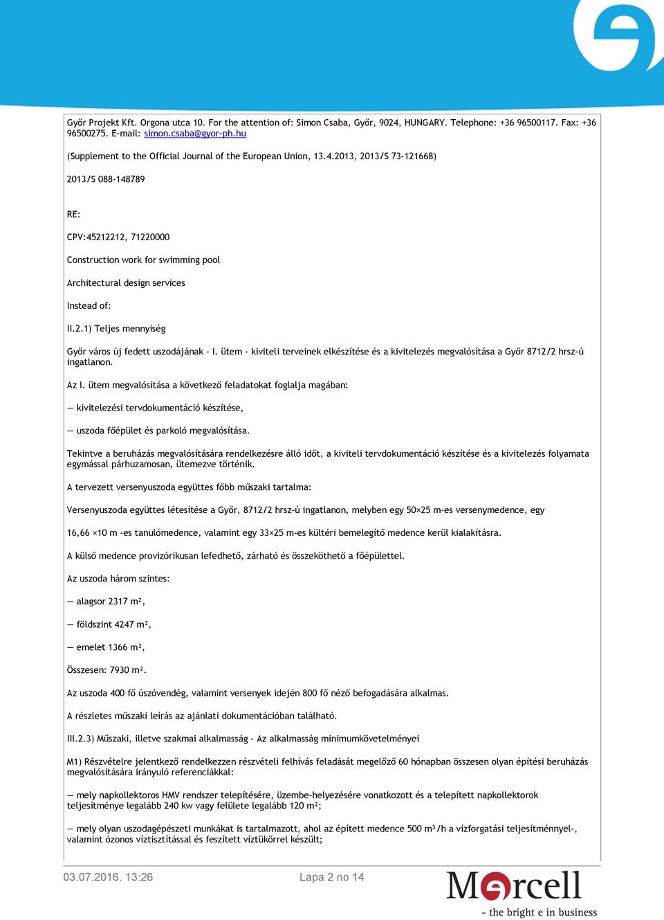 2013, 2013/S 73-121668) 2013/S 088-148789 RE: CPV:45212212, 71220000 Construction work for swimming pool Architectural design services Instead of: II.2.1) Teljes mennyiség Győr város új fedett uszodájának - I.