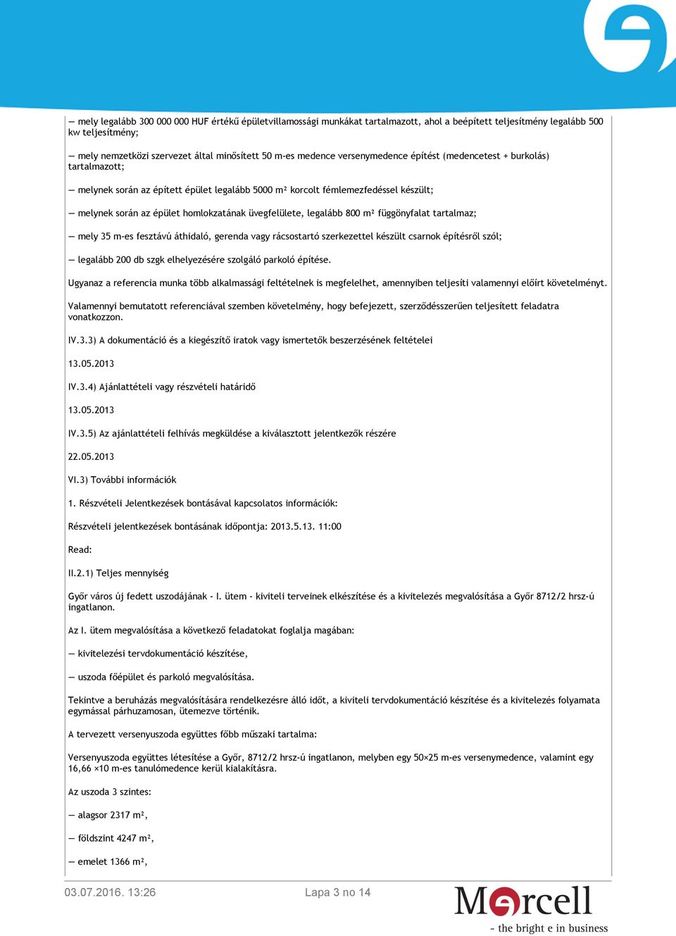 legalább 800 m² függönyfalat tartalmaz; mely 35 m-es fesztávú áthidaló, gerenda vagy rácsostartó szerkezettel készült csarnok építésről szól; legalább 200 db szgk elhelyezésére szolgáló parkoló