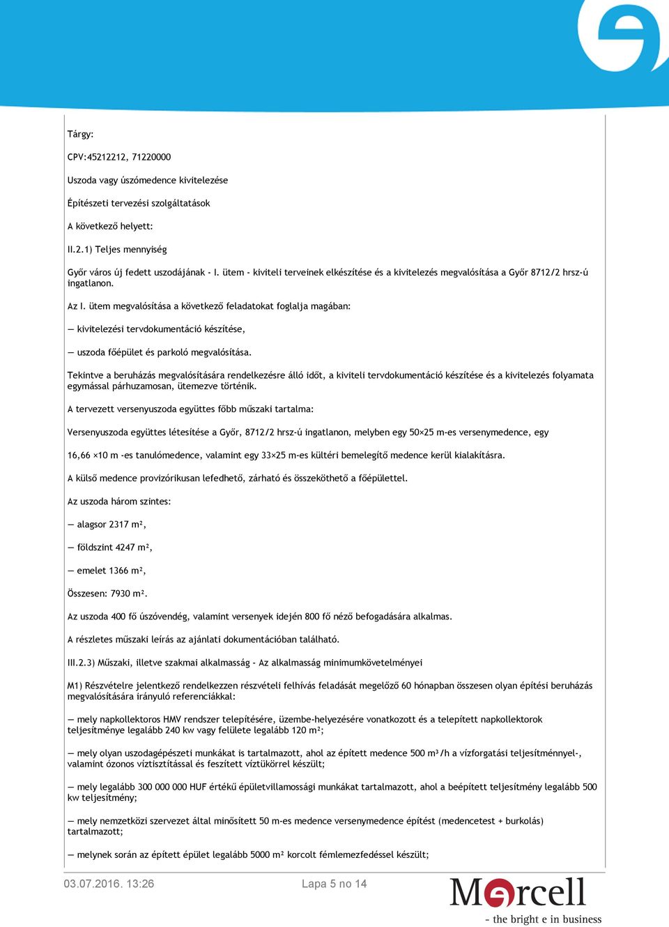 ütem megvalósítása a következő feladatokat foglalja magában: kivitelezési tervdokumentáció készítése, uszoda főépület és parkoló megvalósítása.