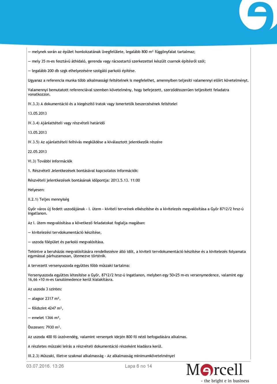 Valamennyi bemutatott referenciával szemben követelmény, hogy befejezett, szerződésszerűen teljesített feladatra vonatkozzon. IV.3.