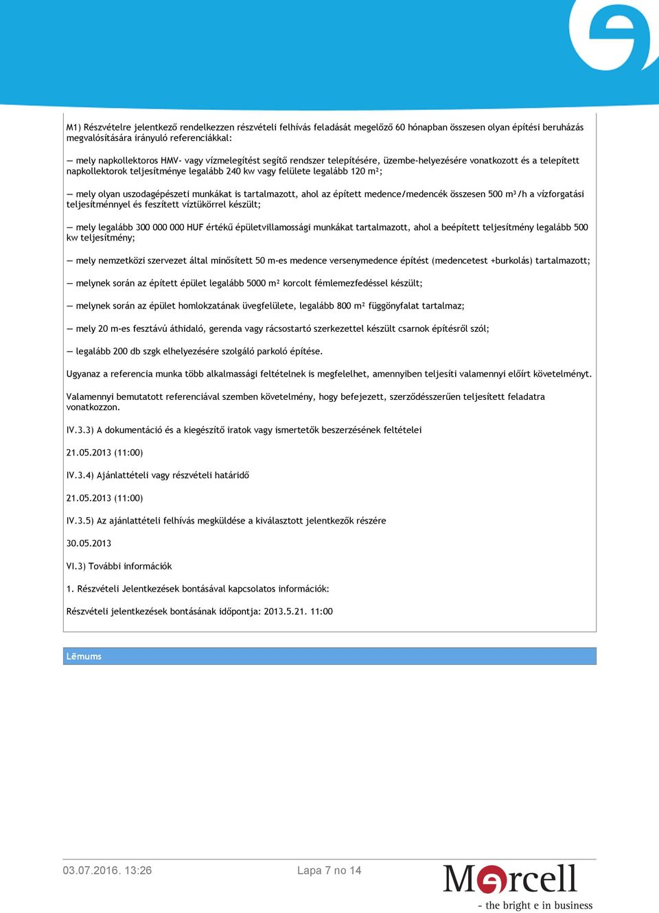munkákat is tartalmazott, ahol az épített medence/medencék összesen 500 m³/h a vízforgatási teljesítménnyel és feszített víztükörrel készült; mely legalább 300 000 000 HUF értékű épületvillamossági