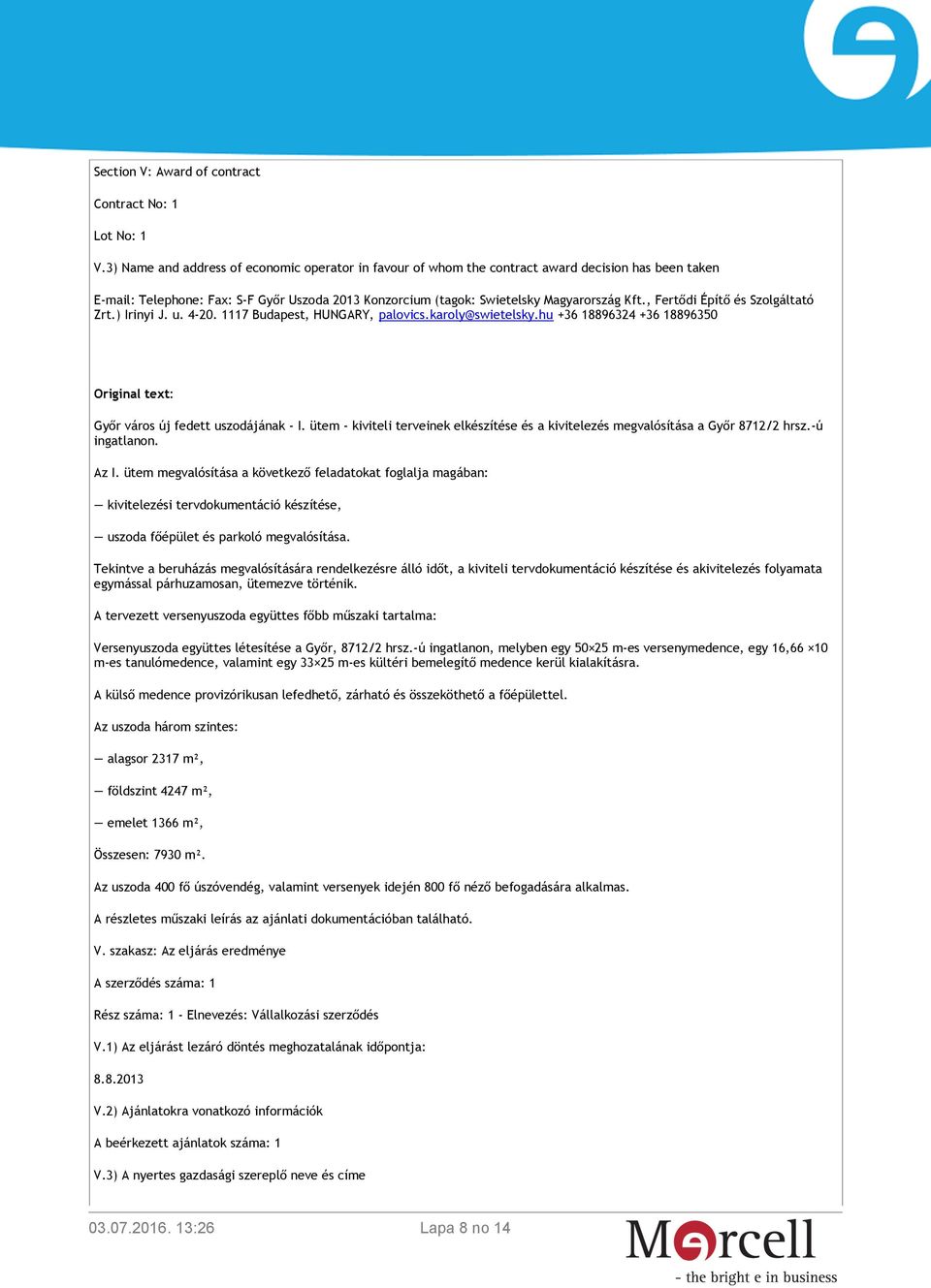 , Fertődi Építő és Szolgáltató Zrt.) Irinyi J. u. 4-20. 1117 Budapest, HUNGARY, palovics.karoly@swietelsky.hu +36 18896324 +36 18896350 Original text: Győr város új fedett uszodájának - I.
