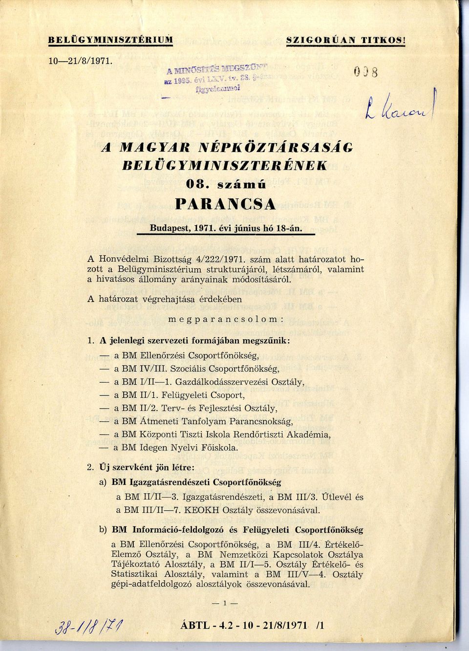 A htározt végrehjtás érdekében megprncsolom : 1. A jelenlegi szervezeti formájábn megszűnik: Ellenőrzési Csoportfőnökség, IV /III. Szociális Csoportfőnökség, I/II- 1.