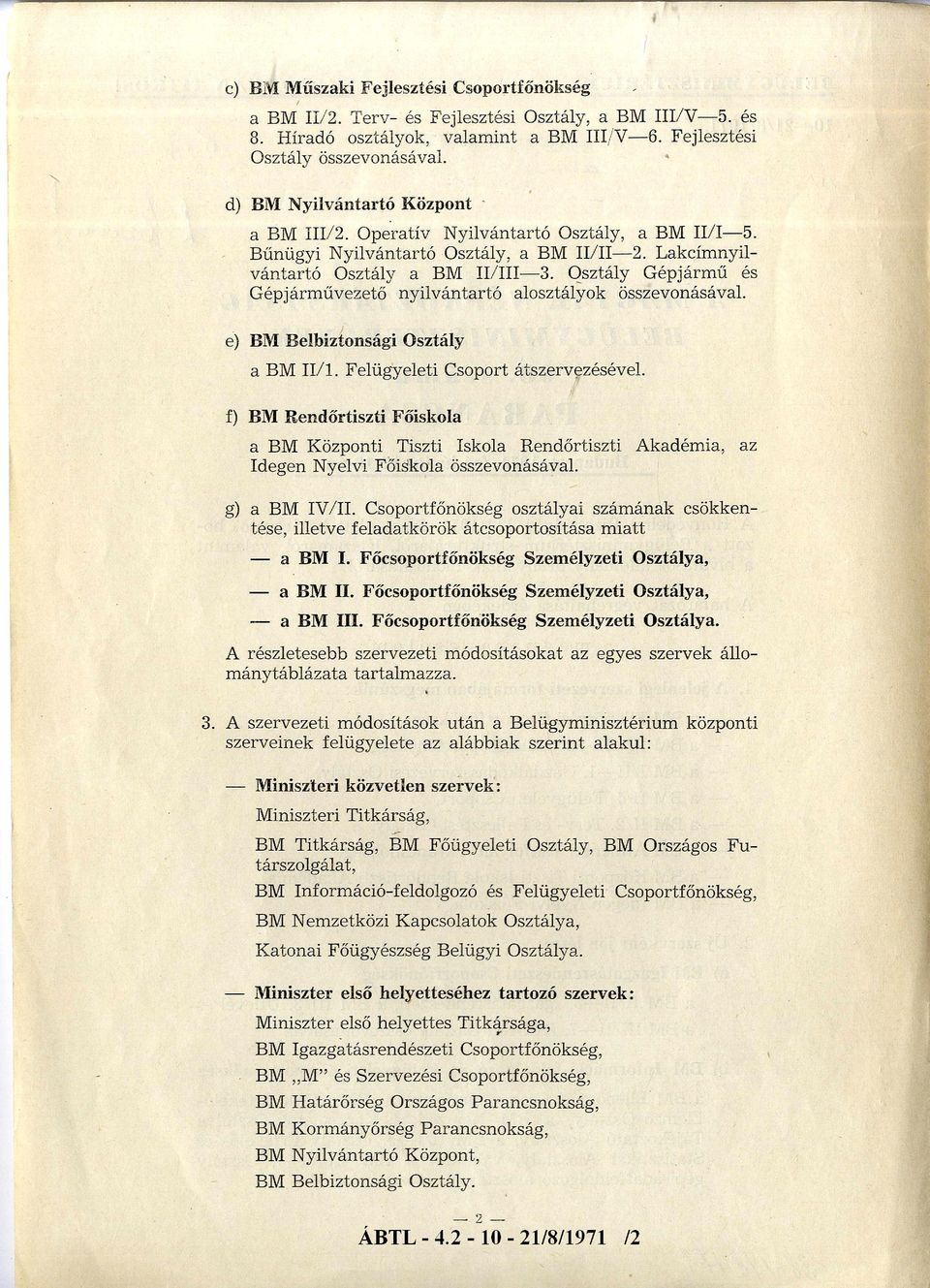 e) Belbiztonsági Osztály I I /l. Felügyeleti Csoport átszervezésével. f) Rendőrtiszti Főiskol Központi Tiszti Iskol Rendőrtiszti Akdém i, z Idegen Nyelvi Főiskol összevonásávl. g) IV /II.