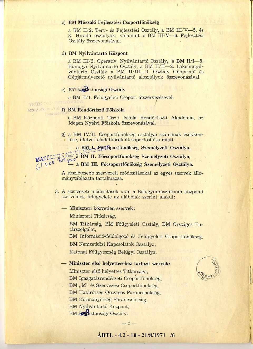 e) Belbiztonsági Osztály I I /l. Felügyeleti Csoport átszervezésével. f) Rendőrtiszti Főiskol Központi Tiszti Iskol Rendőrtiszti Akdémi, z Idegen Nyelvi Főiskol összevonásávl. g) IV /II.