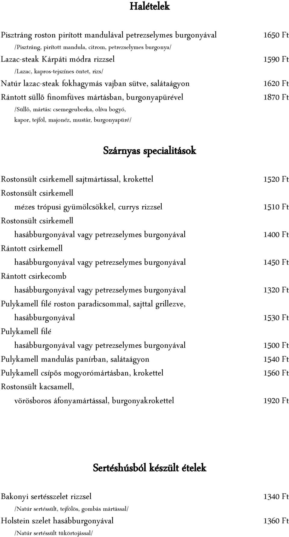 burgonyapüré/ 1650 Ft 1590 Ft 1620 Ft 1870 Ft Szárnyas specialitások Rostonsült csirkemell sajtmártással, krokettel Rostonsült csirkemell mézes trópusi gyümölcsökkel, currys rizzsel Rostonsült