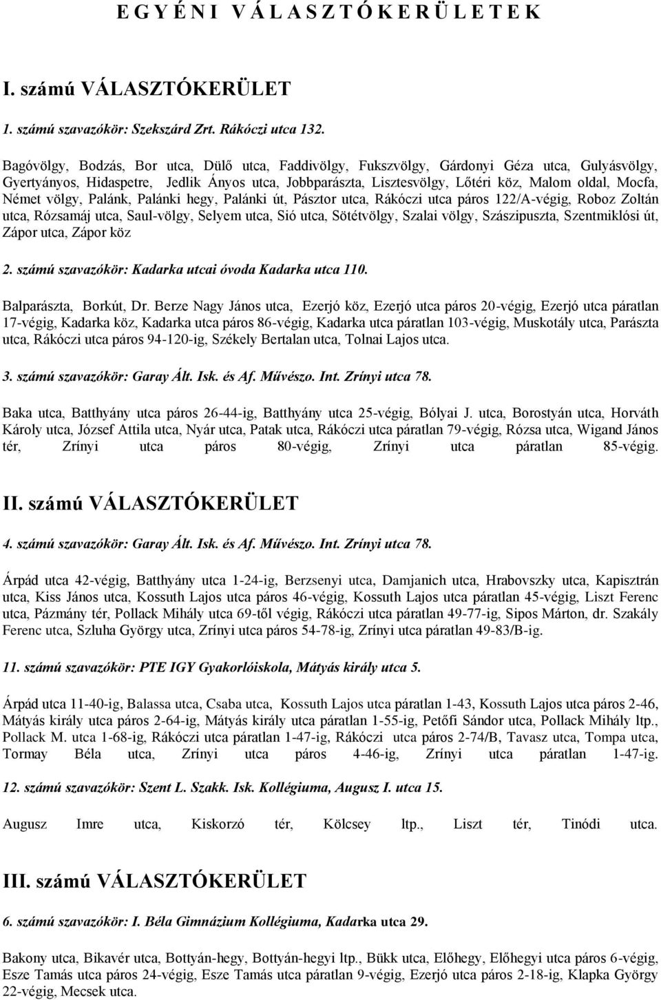 Mocfa, Német völgy, Palánk, Palánki hegy, Palánki út, Pásztor utca, Rákóczi utca páros 122/A-végig, Roboz Zoltán utca, Rózsamáj utca, Saul-völgy, Selyem utca, Sió utca, Sötétvölgy, Szalai völgy,