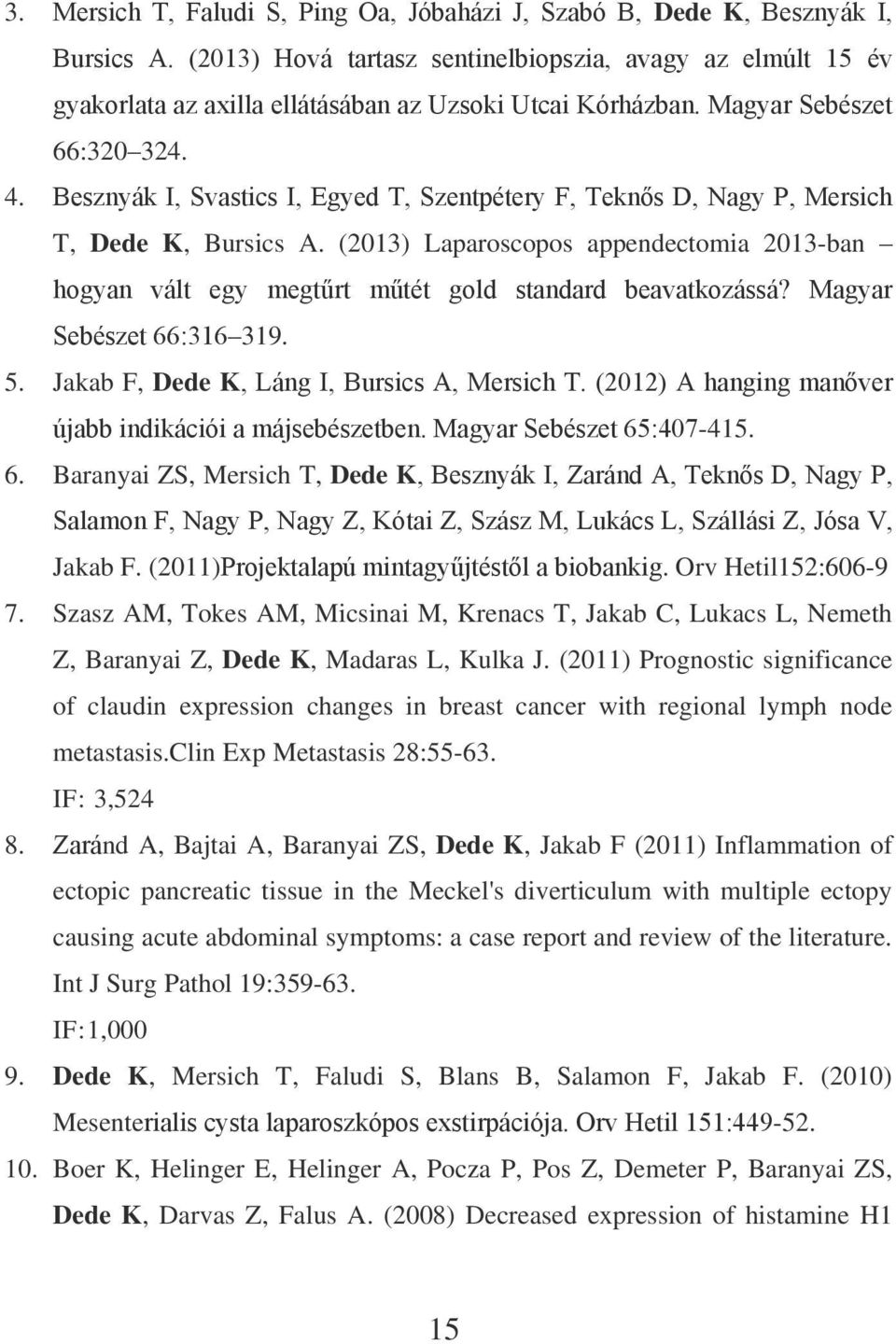 Besznyák I, Svastics I, Egyed T, Szentpétery F, Teknős D, Nagy P, Mersich T, Dede K, Bursics A. (2013) Laparoscopos appendectomia 2013-ban hogyan vált egy megtűrt műtét gold standard beavatkozássá?