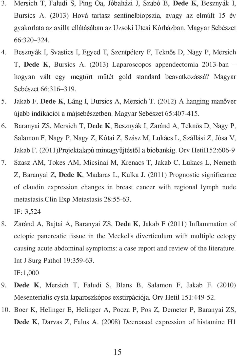 Besznyák I, Svastics I, Egyed T, Szentpétery F, Teknős D, Nagy P, Mersich T, Dede K, Bursics A. (2013) Laparoscopos appendectomia 2013-ban hogyan vált egy megtűrt műtét gold standard beavatkozássá?