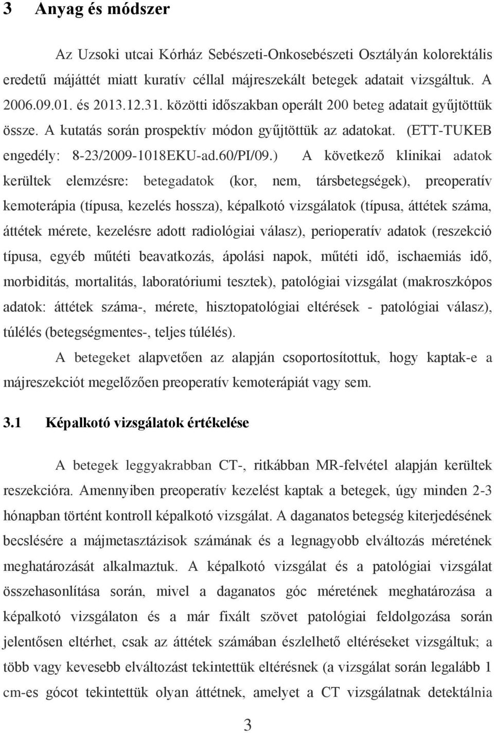 ) A következő klinikai adatok kerültek elemzésre: betegadatok (kor, nem, társbetegségek), preoperatív kemoterápia (típusa, kezelés hossza), képalkotó vizsgálatok (típusa, áttétek száma, áttétek
