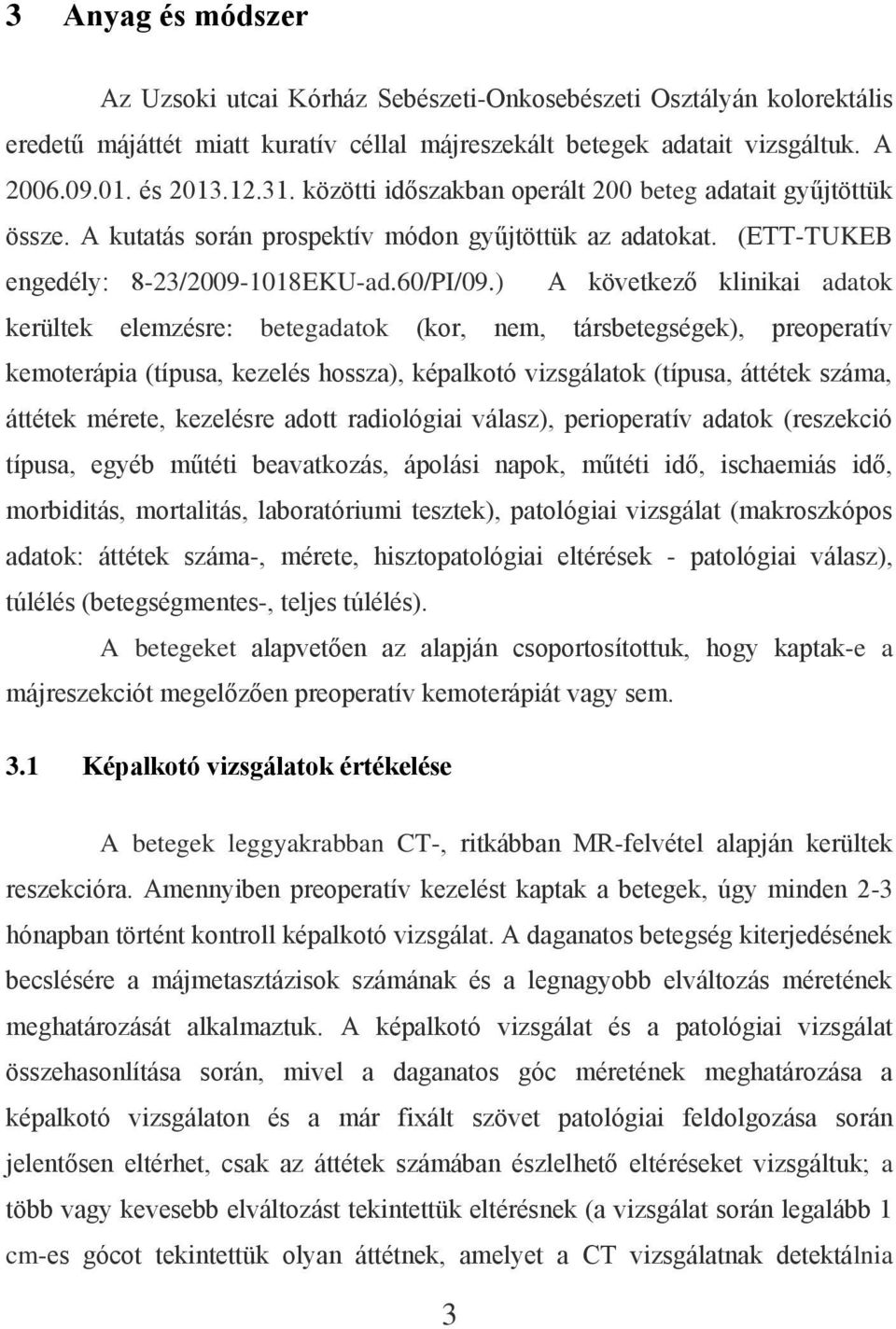 ) A következő klinikai adatok kerültek elemzésre: betegadatok (kor, nem, társbetegségek), preoperatív kemoterápia (típusa, kezelés hossza), képalkotó vizsgálatok (típusa, áttétek száma, áttétek