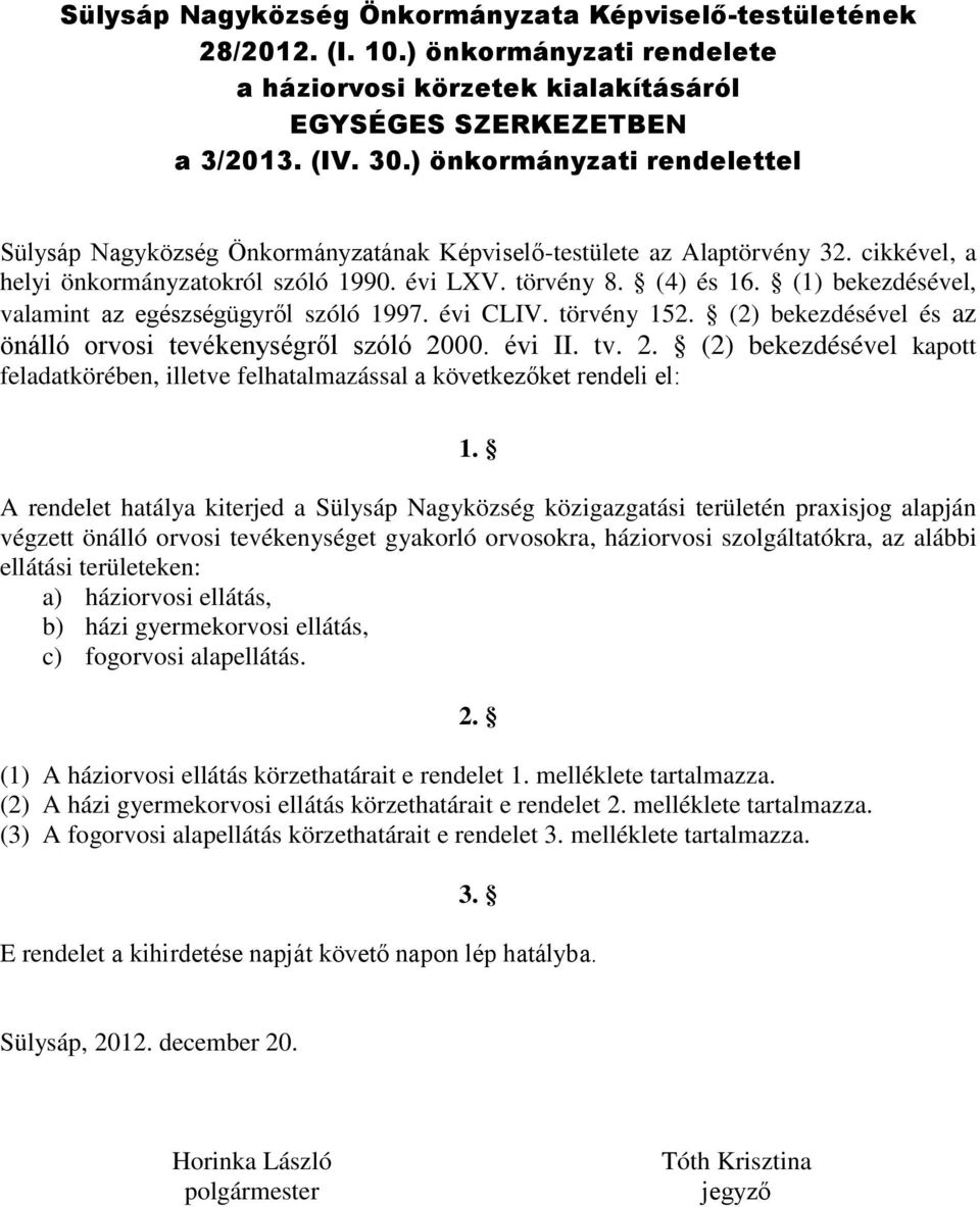 (1) bekezdésével, valamint az egészségügyről szóló 1997. évi CLIV. törvény 152. (2) bekezdésével és az önálló orvosi tevékenységről szóló 20