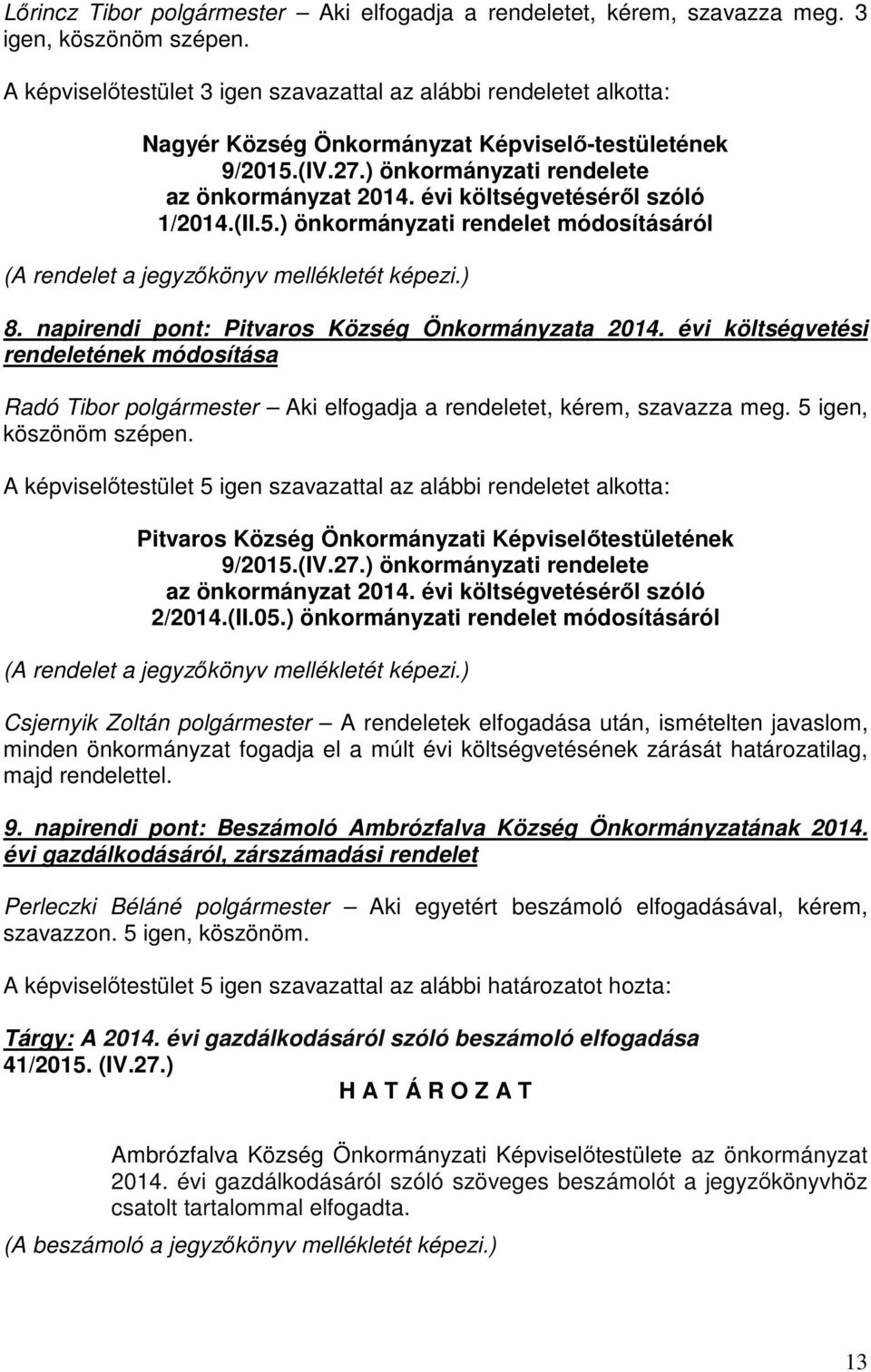 évi költségvetéséről szóló 1/2014.(II.5.) önkormányzati rendelet módosításáról (A rendelet a jegyzőkönyv mellékletét képezi.) 8. napirendi pont: Pitvaros Község Önkormányzata 2014.